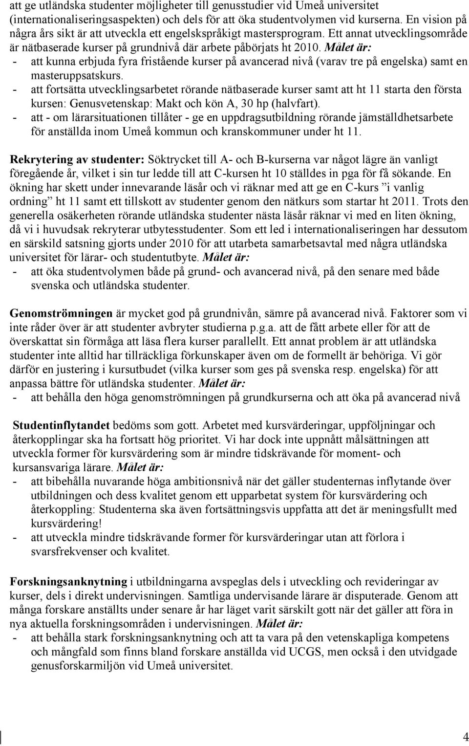 Målet är: - att kunna erbjuda fyra fristående kurser på avancerad nivå (varav tre på engelska) samt en masteruppsatskurs.