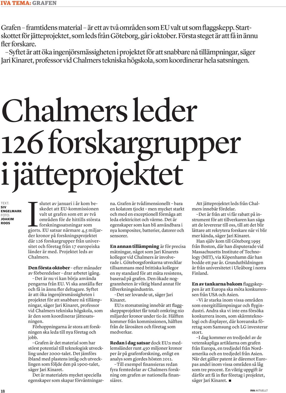 Syftet är att öka ingenjörsmässigheten i projektet för att snabbare nå tillämpningar, säger Jari Kinaret, professor vid Chalmers tekniska högskola, som koordinerar hela satsningen.