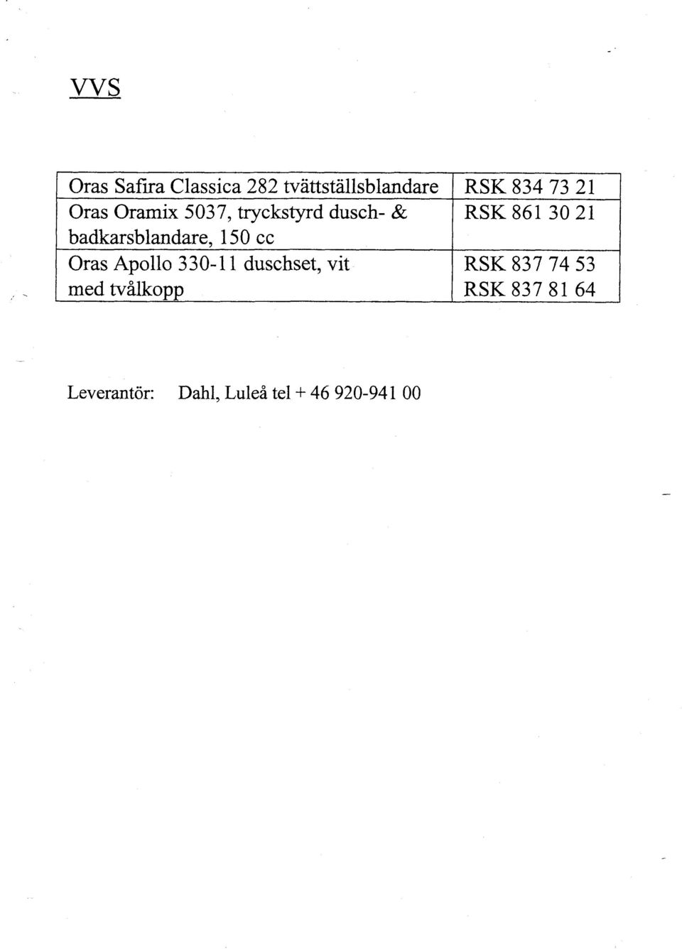 Apollo 0- duschset, vit med tvålkopp RSK 84 7 2 RSK 86 0 2