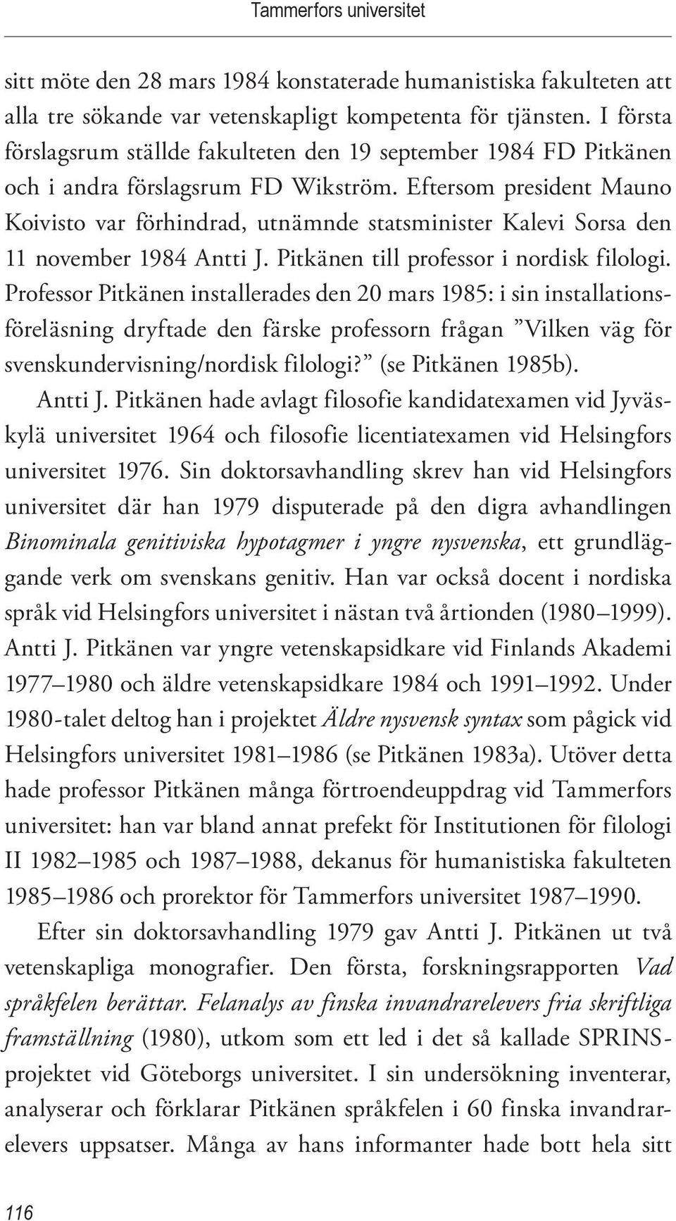Eftersom president Mauno Koivisto var förhindrad, utnämnde statsminister Kalevi Sorsa den 11 november 1984 Antti J. Pitkänen till professor i nordisk filologi.