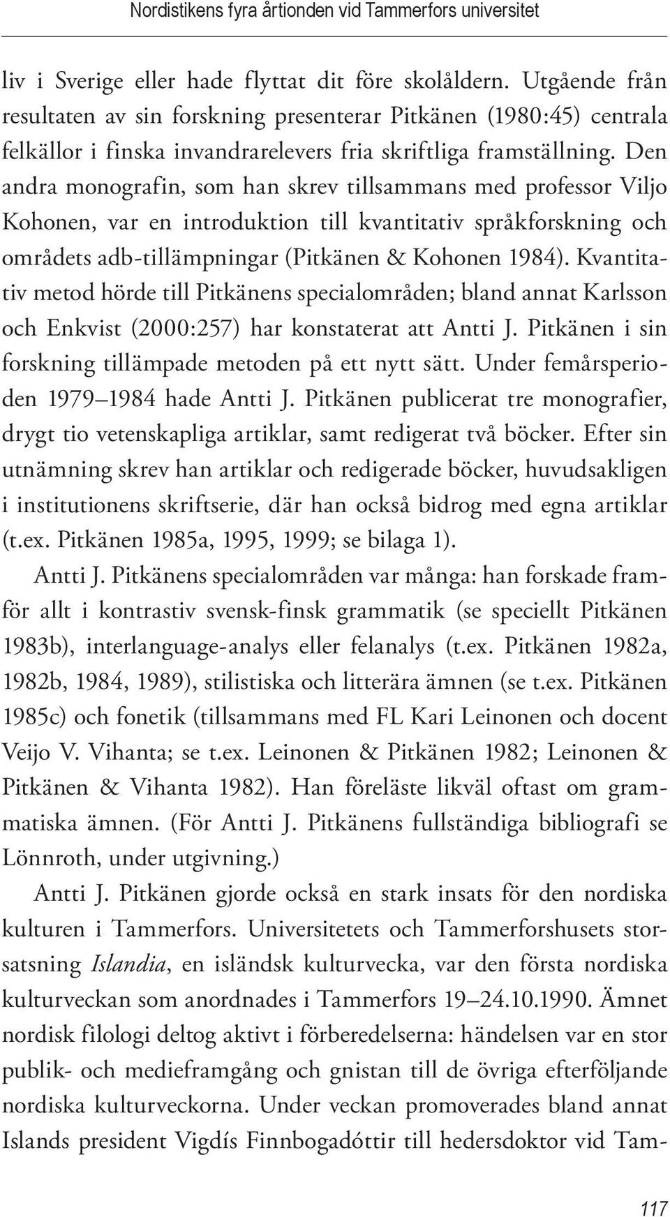 Den andra monografin, som han skrev tillsammans med professor Viljo Kohonen, var en introduktion till kvantitativ språkforskning och områdets adb-tillämpningar (Pitkänen & Kohonen 1984).