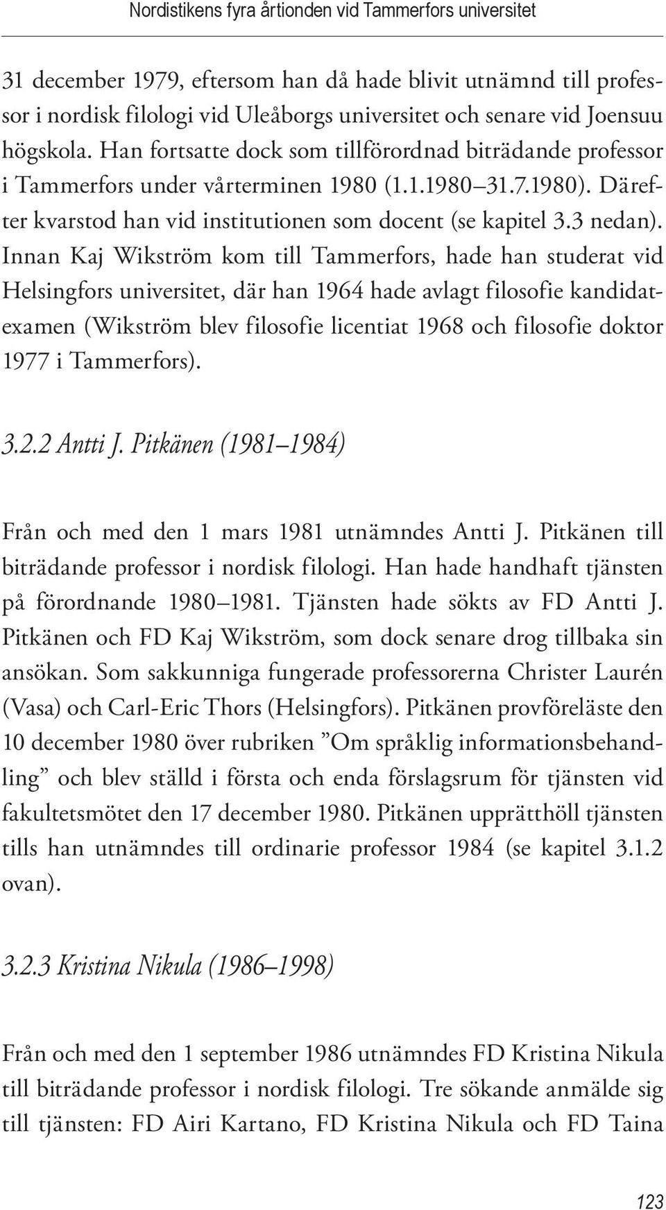 Innan Kaj Wikström kom till Tammerfors, hade han studerat vid Helsingfors universitet, där han 1964 hade avlagt filosofie kandidatexamen (Wikström blev filosofie licentiat 1968 och filosofie doktor