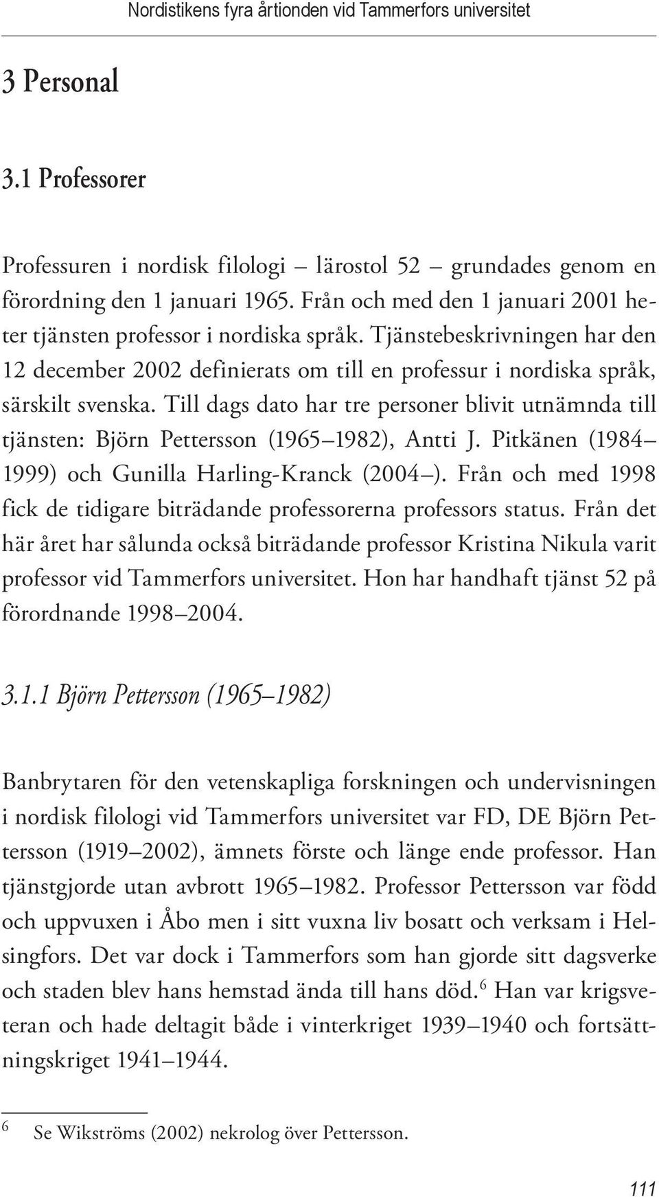 Till dags dato har tre personer blivit utnämnda till tjänsten: Björn Pettersson (1965 1982), Antti J. Pitkänen (1984 1999) och Gunilla Harling-Kranck (2004 ).