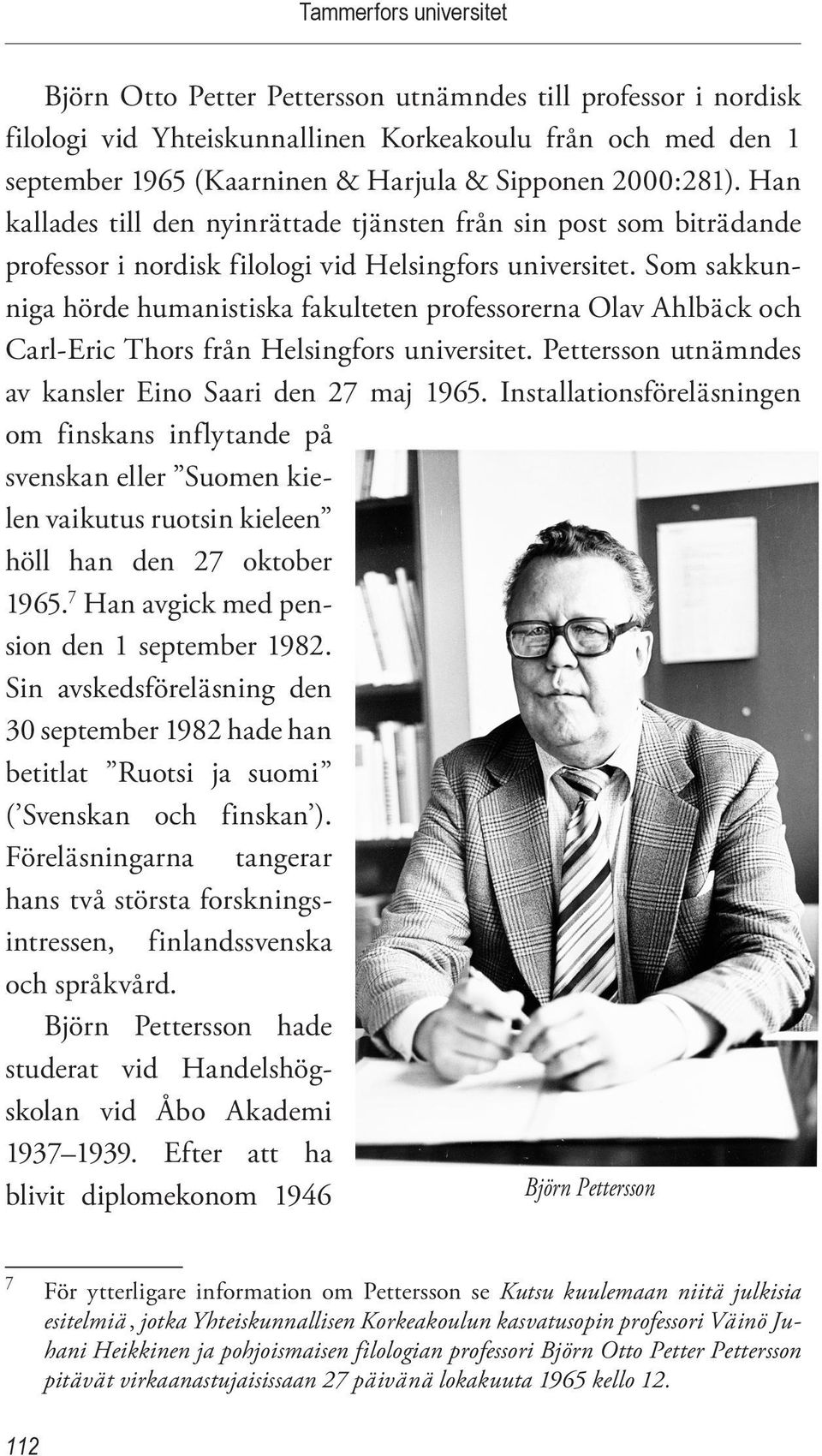 Som sakkunniga hörde humanistiska fakulteten professorerna Olav Ahlbäck och Carl-Eric Thors från Helsingfors universitet. Pettersson utnämndes av kansler Eino Saari den 27 maj 1965.