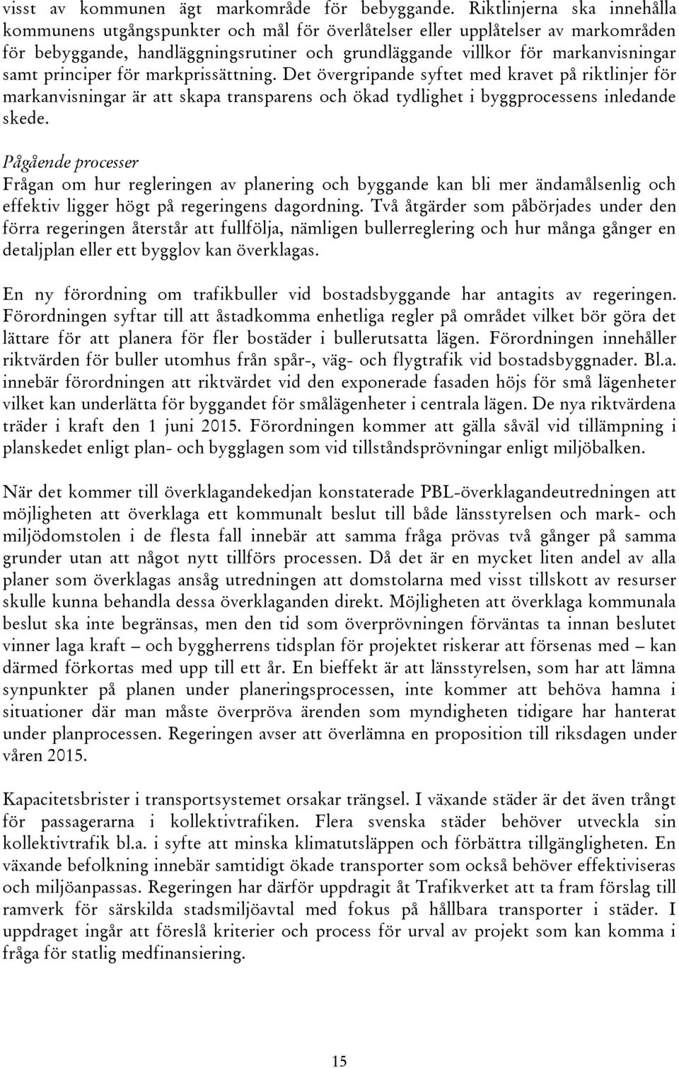 principer för markprissättning. Det övergripande syftet med kravet på riktlinjer för markanvisningar är att skapa transparens och ökad tydlighet i byggprocessens inledande skede.