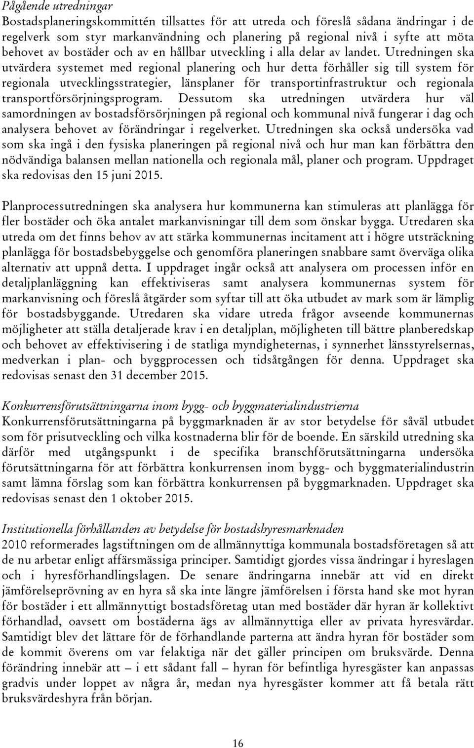 Utredningen ska utvärdera systemet med regional planering och hur detta förhåller sig till system för regionala utvecklingsstrategier, länsplaner för transportinfrastruktur och regionala