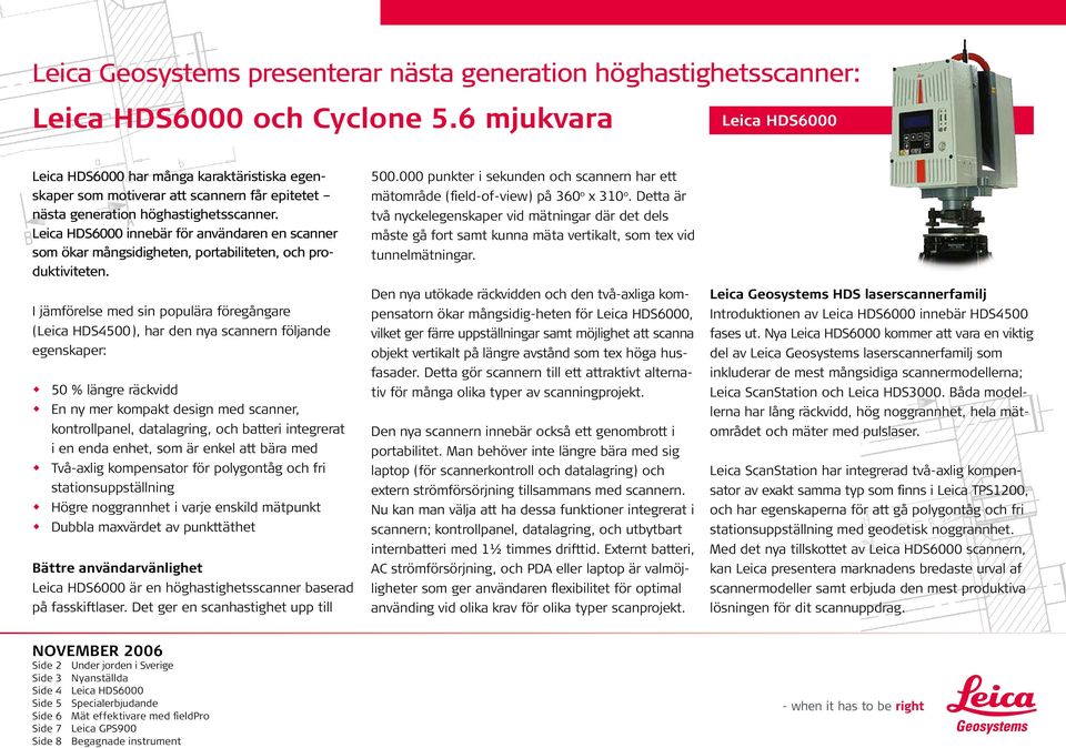 Leica HDS6000 innebär för användaren en scanner som ökar mångsidigheten, portabiliteten, och produktiviteten.