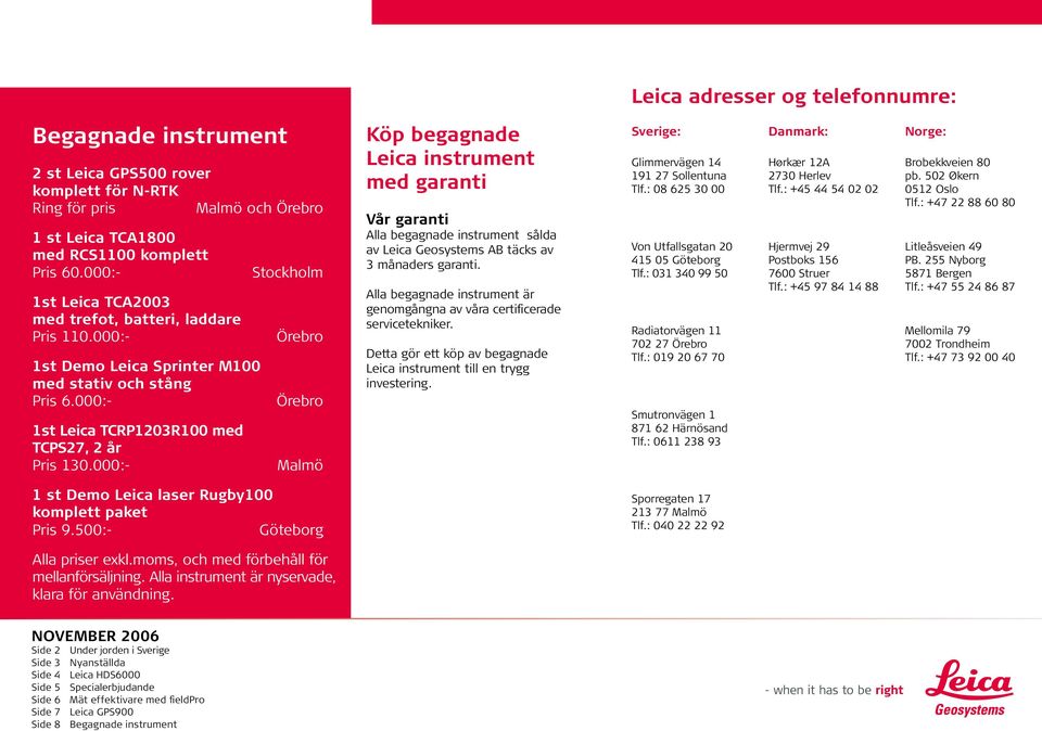 000:- Stockholm Örebro Örebro Malmö 1 st Demo Leica laser Rugby100 komplett paket Pris 9.500:- Göteborg Alla priser exkl.moms, och med förbehåll för mellanförsäljning.