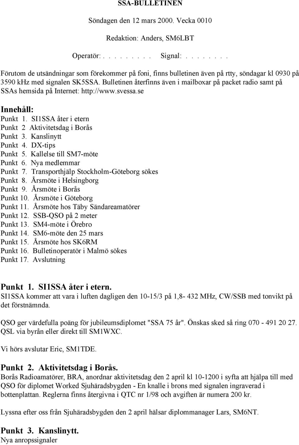 Bulletinen återfinns även i mailboxar på packet radio samt på SSAs hemsida på Internet: http://www.svessa.se Innehåll: Punkt 1. SI1SSA åter i etern Punkt 2 Aktivitetsdag i Borås Punkt 3.