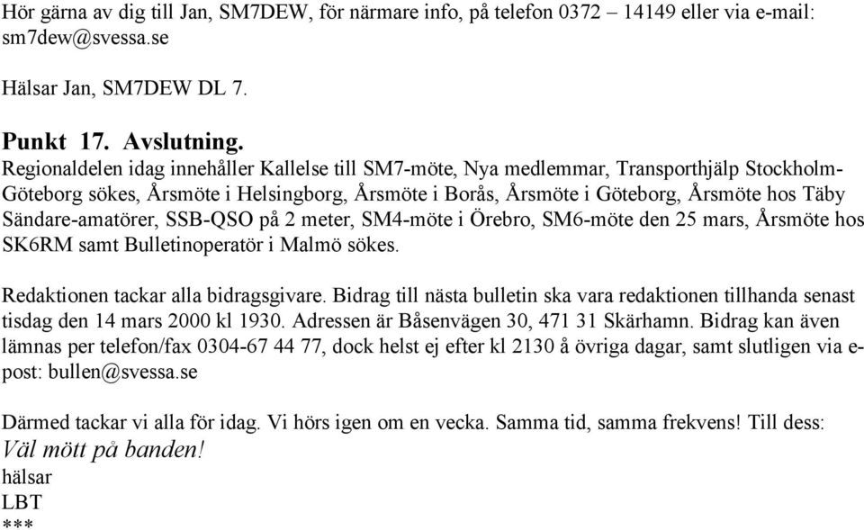 Sändare-amatörer, SSB-QSO på 2 meter, SM4-möte i Örebro, SM6-möte den 25 mars, Årsmöte hos SK6RM samt Bulletinoperatör i Malmö sökes. Redaktionen tackar alla bidragsgivare.