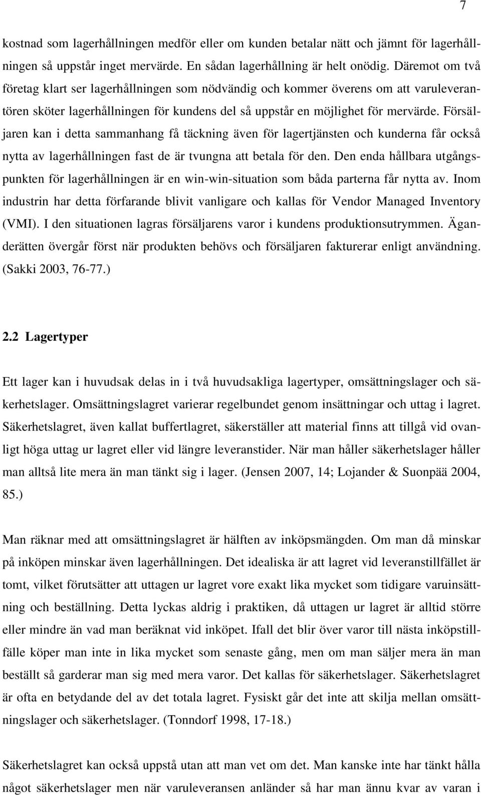 Försäljaren kan i detta sammanhang få täckning även för lagertjänsten och kunderna får också nytta av lagerhållningen fast de är tvungna att betala för den.