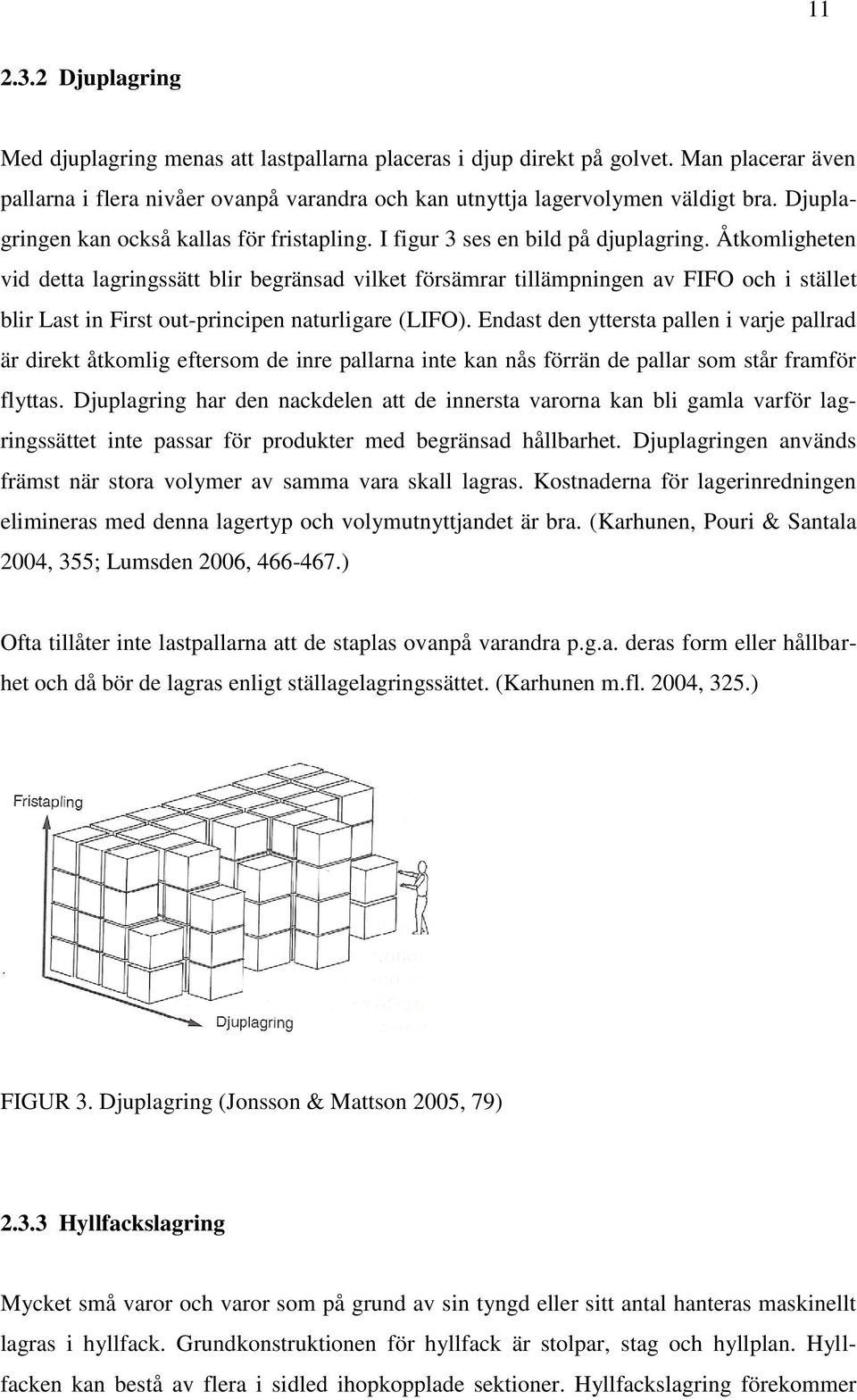 Åtkomligheten vid detta lagringssätt blir begränsad vilket försämrar tillämpningen av FIFO och i stället blir Last in First out-principen naturligare (LIFO).