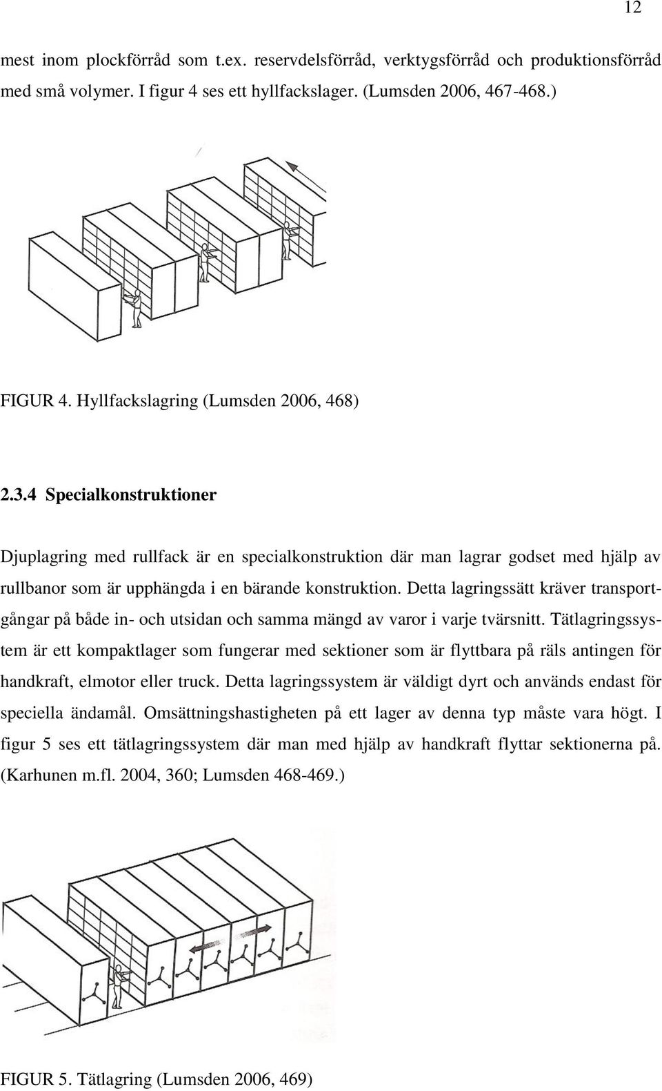 4 Specialkonstruktioner Djuplagring med rullfack är en specialkonstruktion där man lagrar godset med hjälp av rullbanor som är upphängda i en bärande konstruktion.