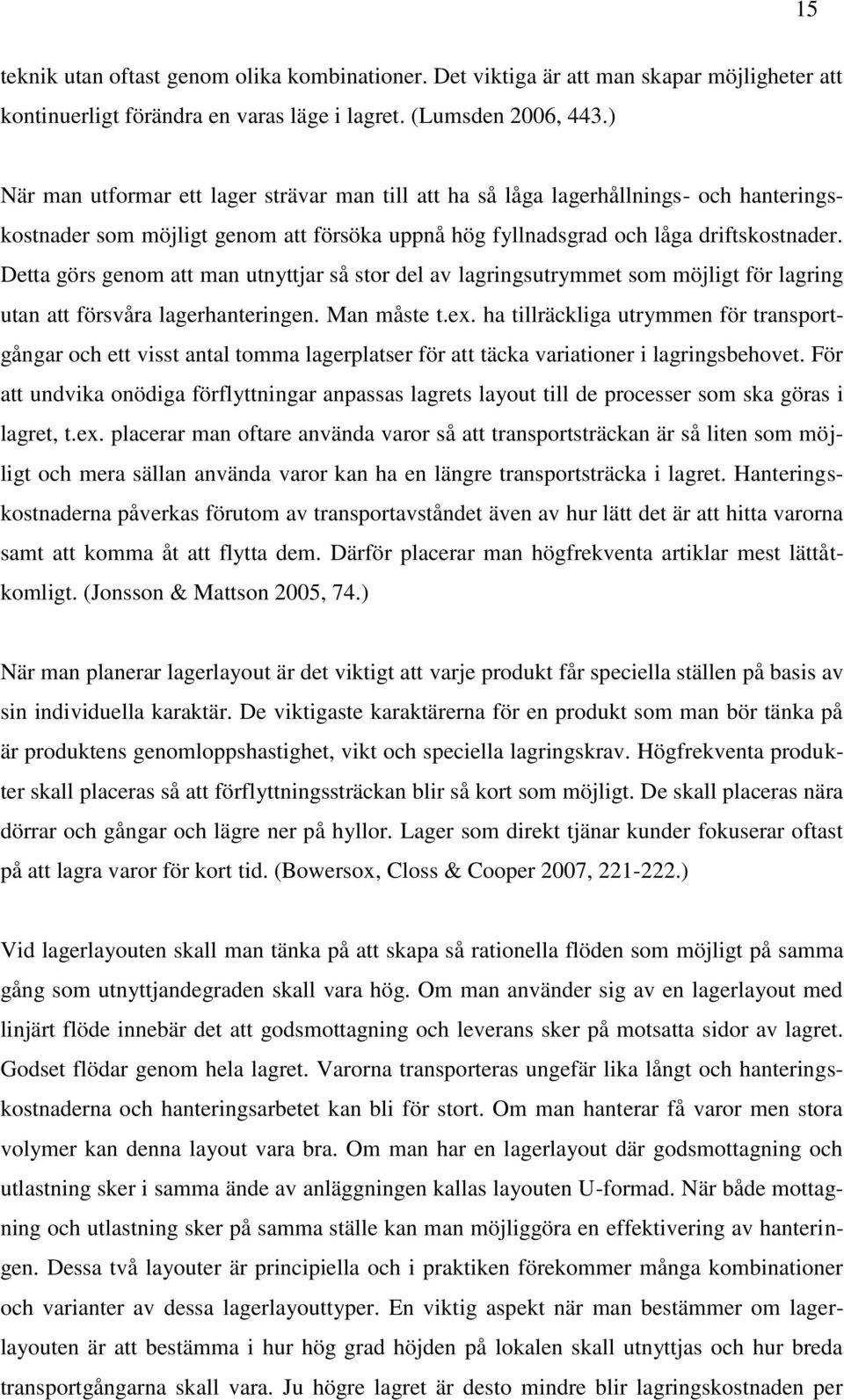 Detta görs genom att man utnyttjar så stor del av lagringsutrymmet som möjligt för lagring utan att försvåra lagerhanteringen. Man måste t.ex.