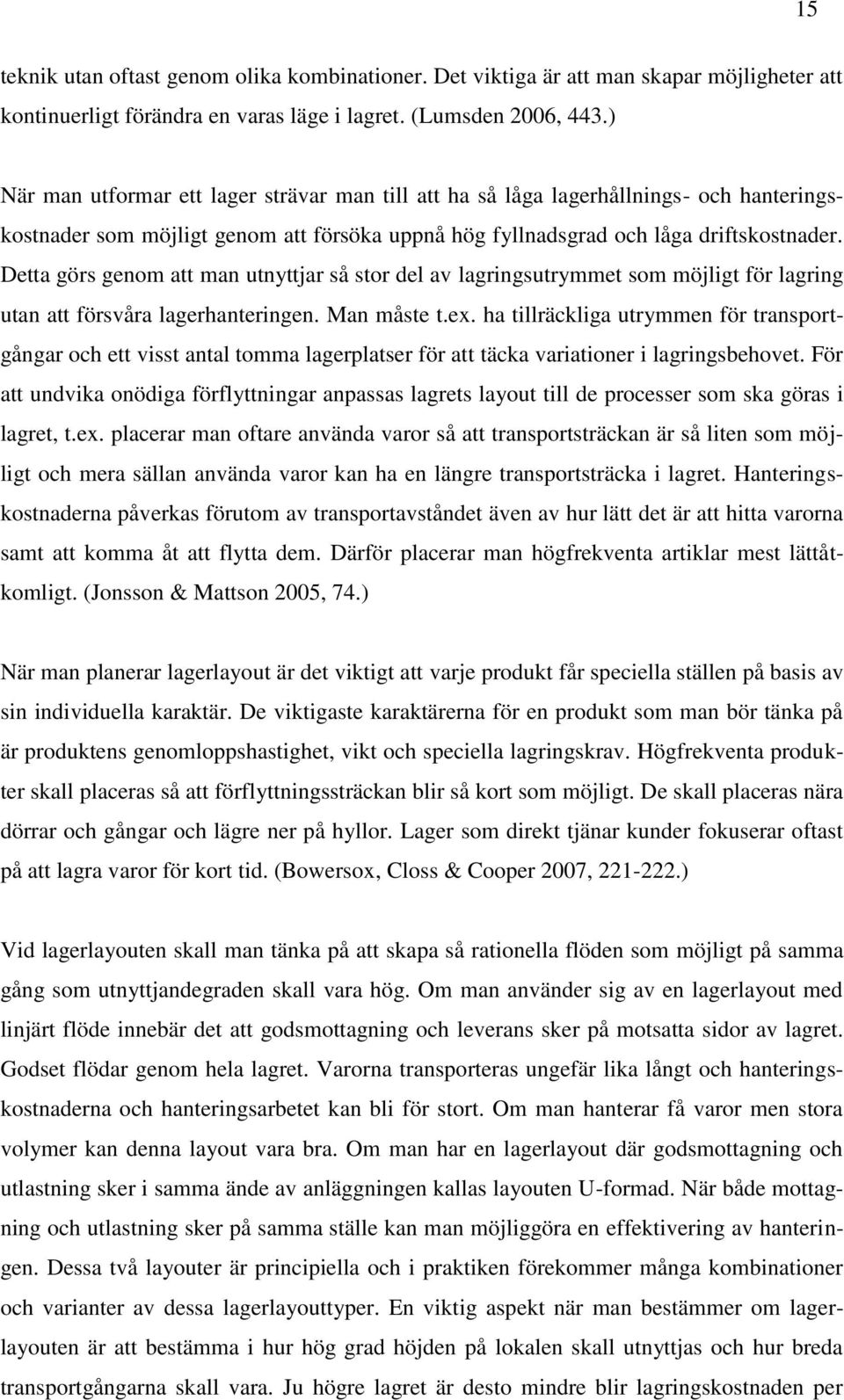 Detta görs genom att man utnyttjar så stor del av lagringsutrymmet som möjligt för lagring utan att försvåra lagerhanteringen. Man måste t.ex.