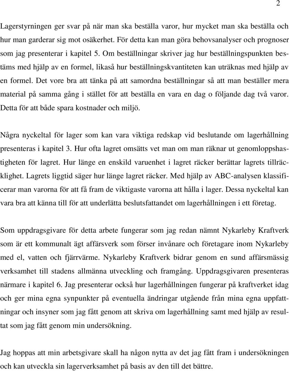 Om beställningar skriver jag hur beställningspunkten bestäms med hjälp av en formel, likaså hur beställningskvantiteten kan uträknas med hjälp av en formel.