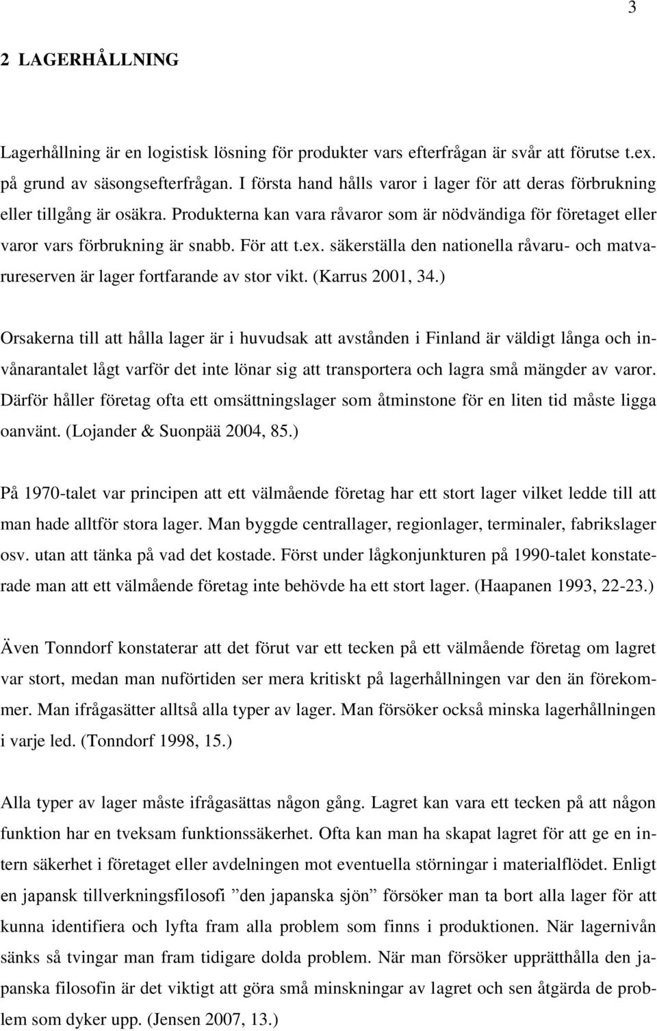 säkerställa den nationella råvaru- och matvarureserven är lager fortfarande av stor vikt. (Karrus 2001, 34.