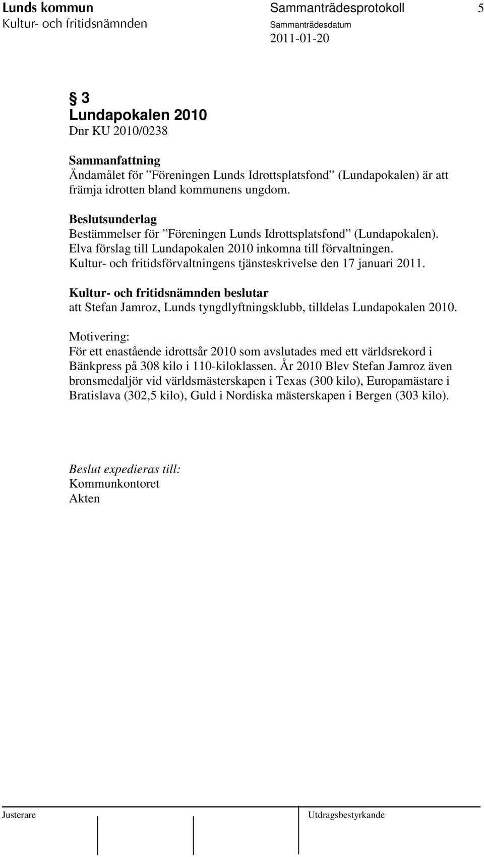 Kultur- och fritidsförvaltningens tjänsteskrivelse den 17 januari 2011. beslutar att Stefan Jamroz, Lunds tyngdlyftningsklubb, tilldelas Lundapokalen 2010.