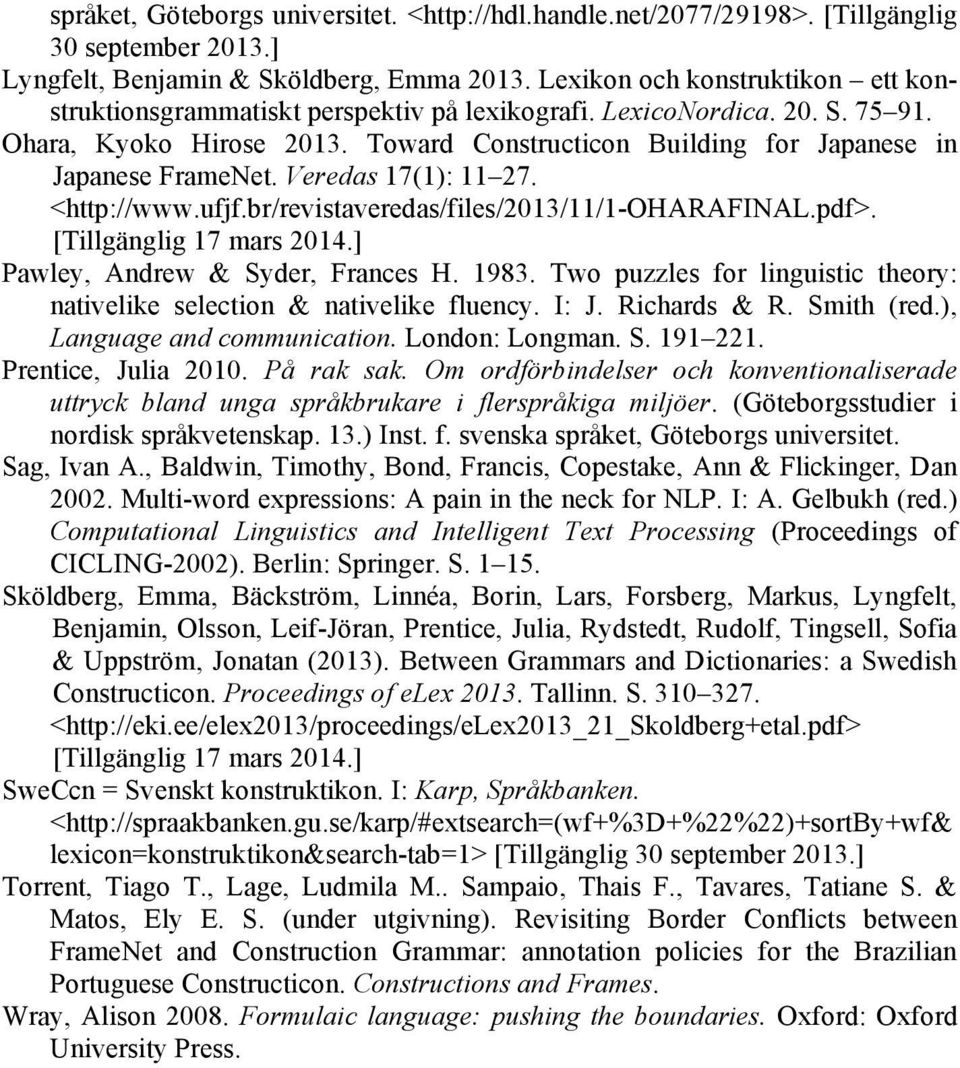 Toward Constructicon Building for Japanese in Japanese FrameNet. Veredas 17(1): 11 27. <http://www.ufjf.br/revistaveredas/files/2013/11/1-oharafinal.pdf>. [Tillgänglig 17 mars 2014.