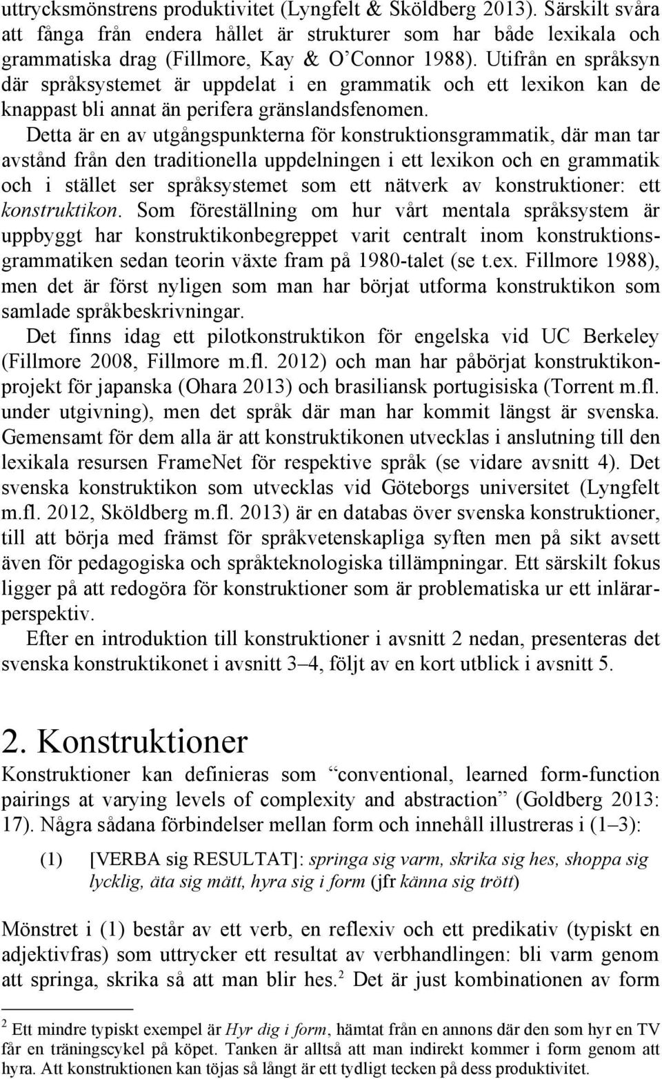 Detta är en av utgångspunkterna för konstruktionsgrammatik, där man tar avstånd från den traditionella uppdelningen i ett lexikon och en grammatik och i stället ser språksystemet som ett nätverk av