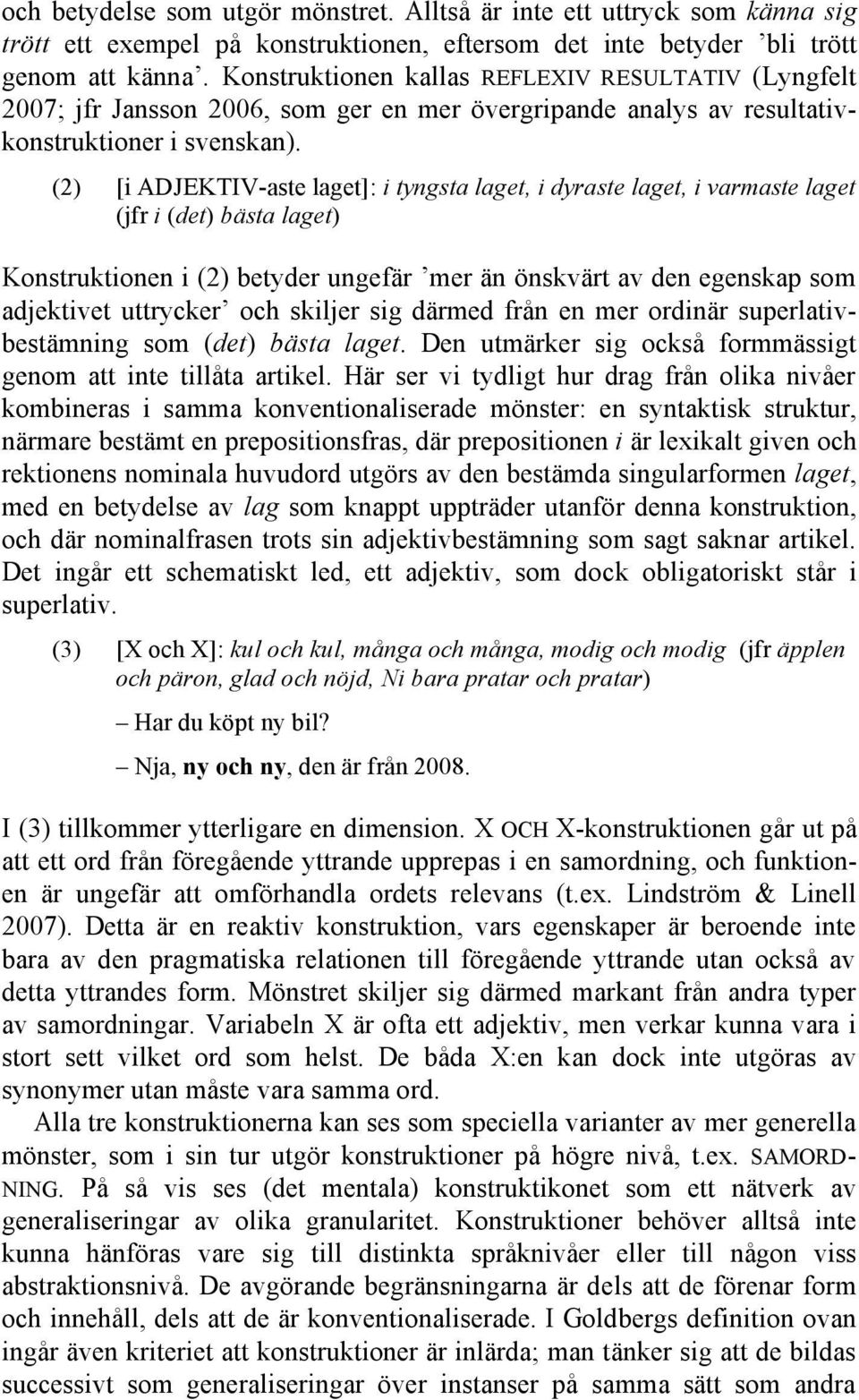 (2) [i ADJEKTIV-aste laget]: i tyngsta laget, i dyraste laget, i varmaste laget (jfr i (det) bästa laget) Konstruktionen i (2) betyder ungefär mer än önskvärt av den egenskap som adjektivet uttrycker