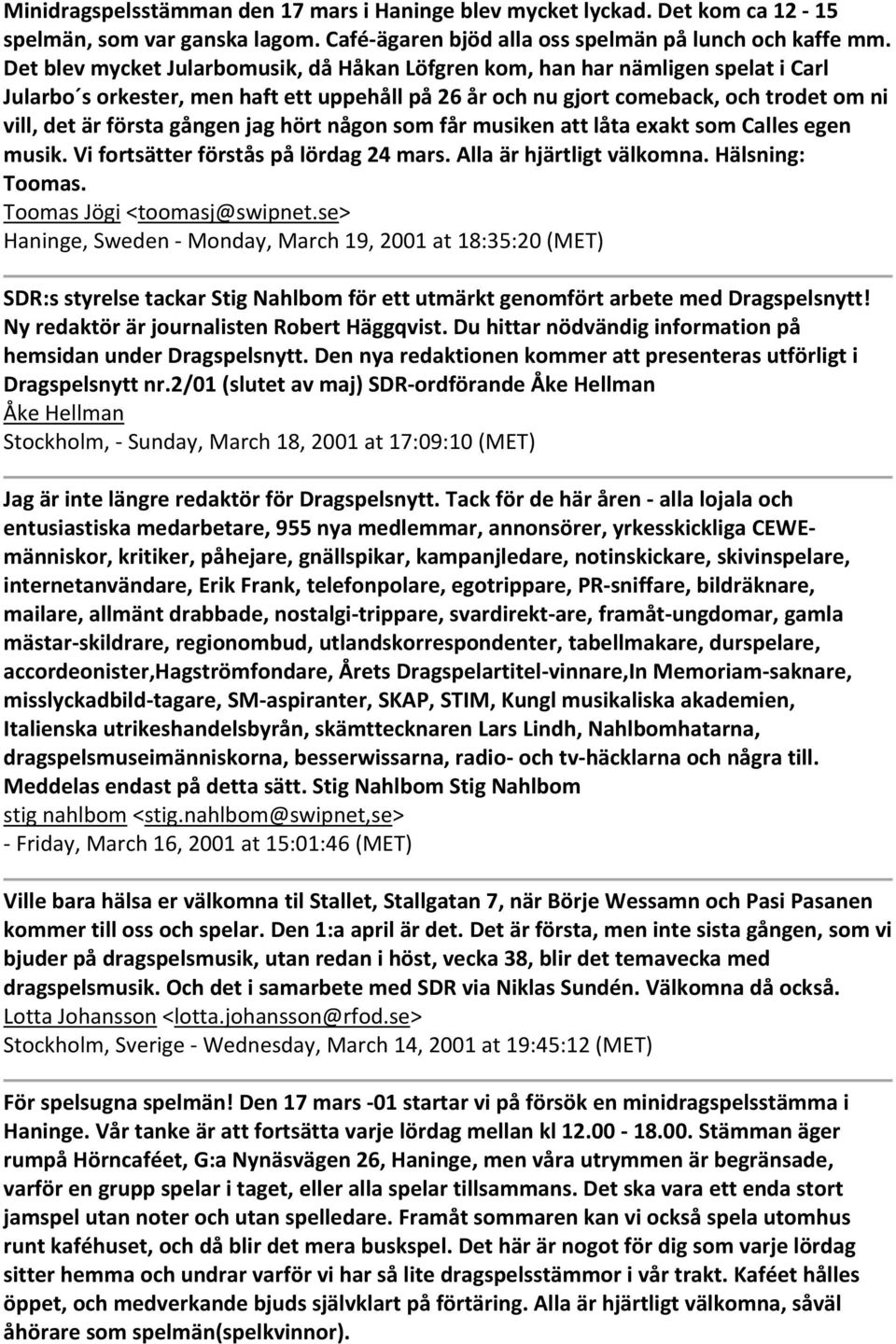 gången jag hört någon som får musiken att låta exakt som Calles egen musik. Vi fortsätter förstås på lördag 24 mars. Alla är hjärtligt välkomna. Hälsning: Toomas.