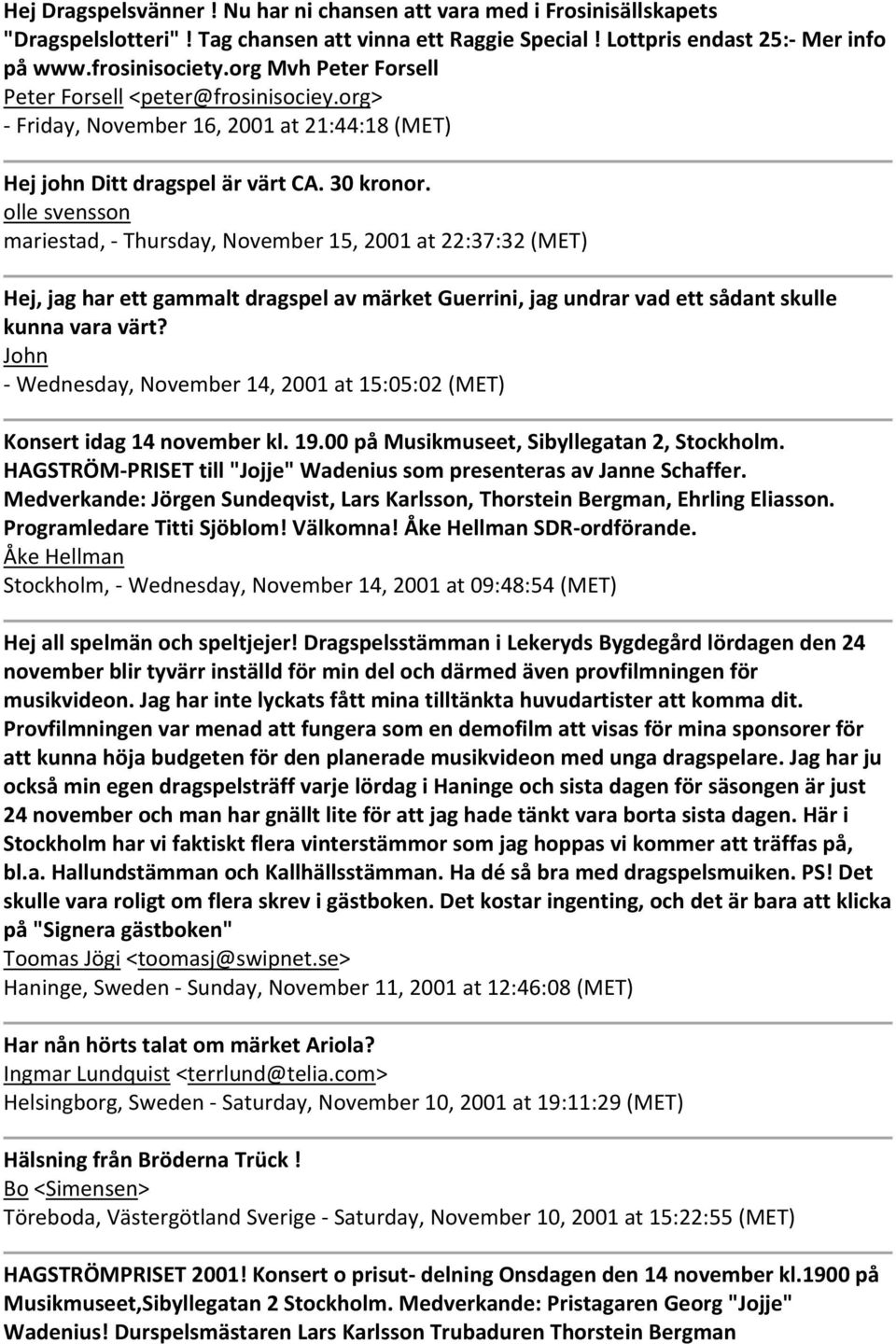 olle svensson mariestad, Thursday, November 15, 2001 at 22:37:32 (MET) Hej, jag har ett gammalt dragspel av märket Guerrini, jag undrar vad ett sådant skulle kunna vara värt?