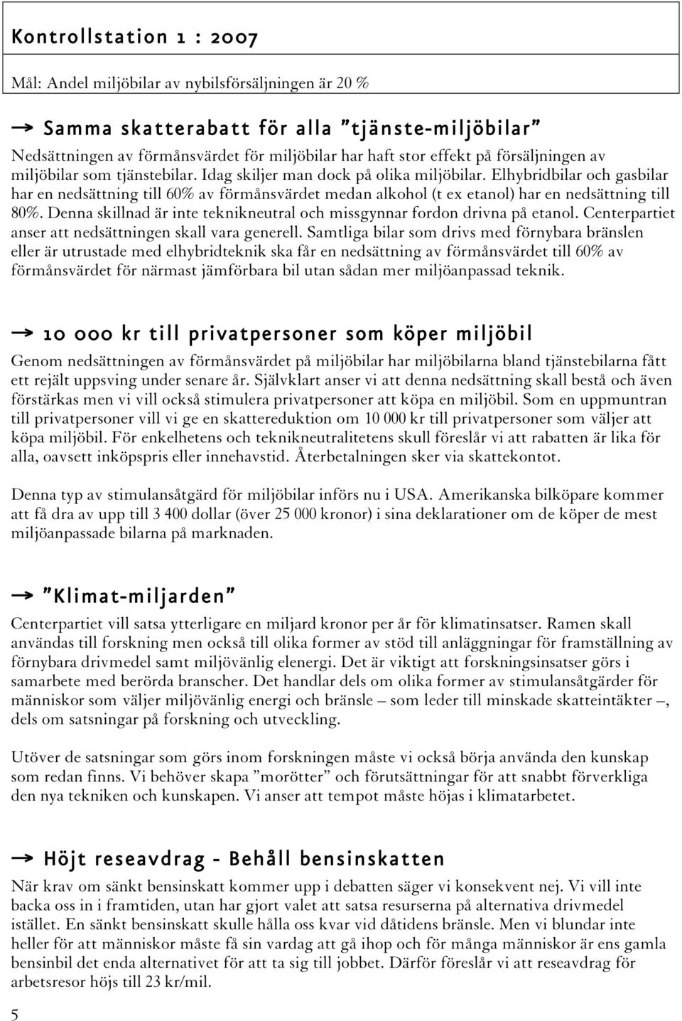 Elhybridbilar och gasbilar har en nedsättning till 60% av förmånsvärdet medan alkohol (t ex etanol) har en nedsättning till 80%.