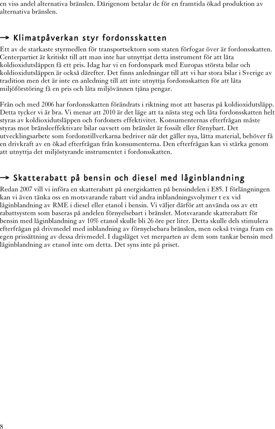 Centerpartiet är kritiskt till att man inte har utnyttjat detta instrument för att låta koldioxidutsläppen få ett pris.