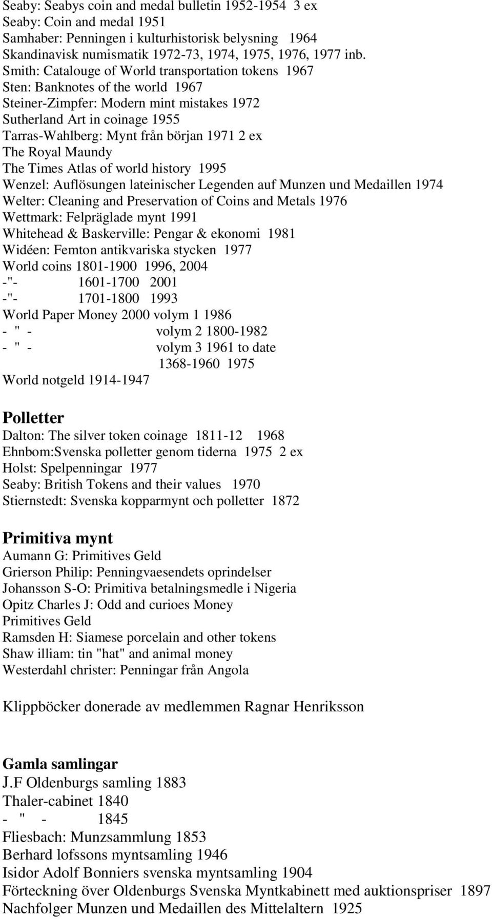 2 ex The Royal Maundy The Times Atlas of world history 1995 Wenzel: Auflösungen lateinischer Legenden auf Munzen und Medaillen 1974 Welter: Cleaning and Preservation of Coins and Metals 1976