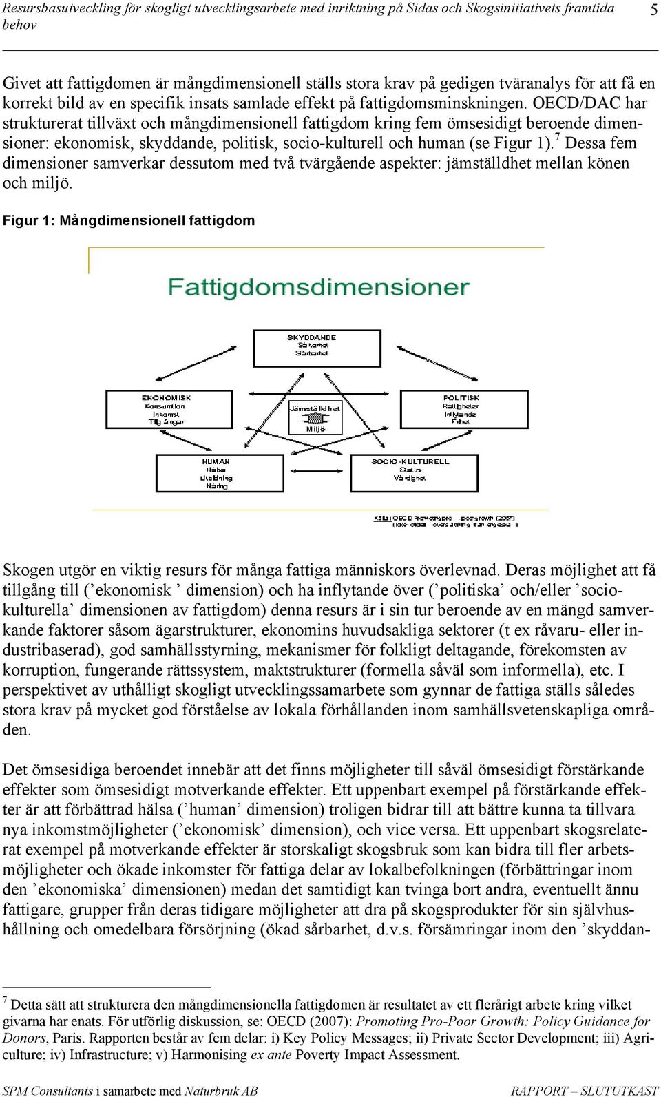 7 Dessa fem dimensioner samverkar dessutom med två tvärgående aspekter: jämställdhet mellan könen och miljö.