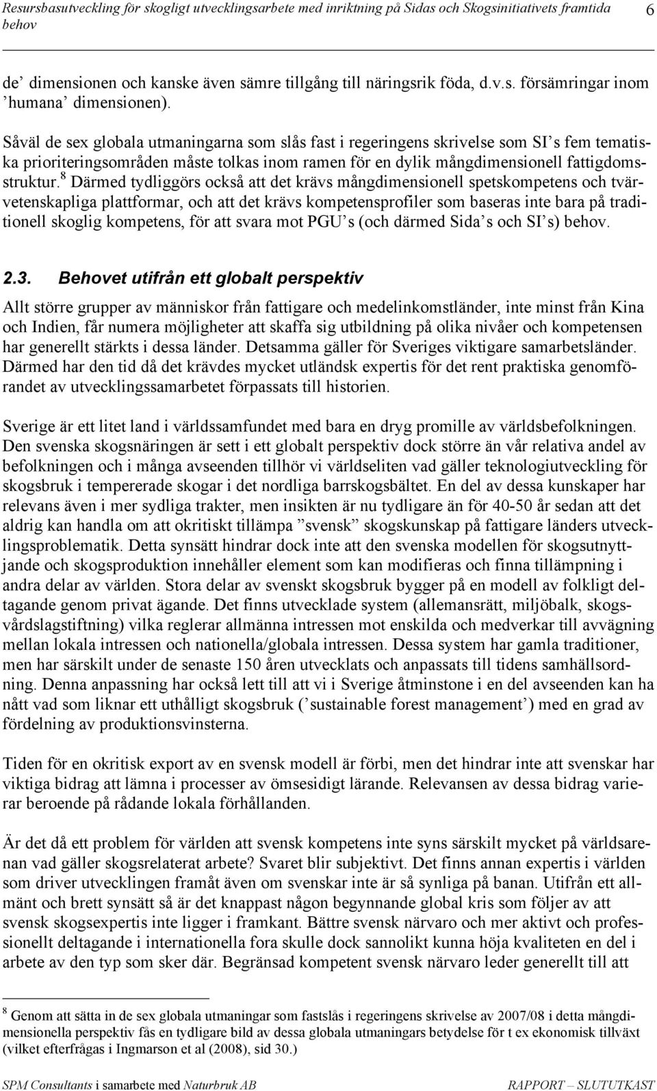 8 Därmed tydliggörs också att det krävs mångdimensionell spetskompetens och tvärvetenskapliga plattformar, och att det krävs kompetensprofiler som baseras inte bara på traditionell skoglig kompetens,