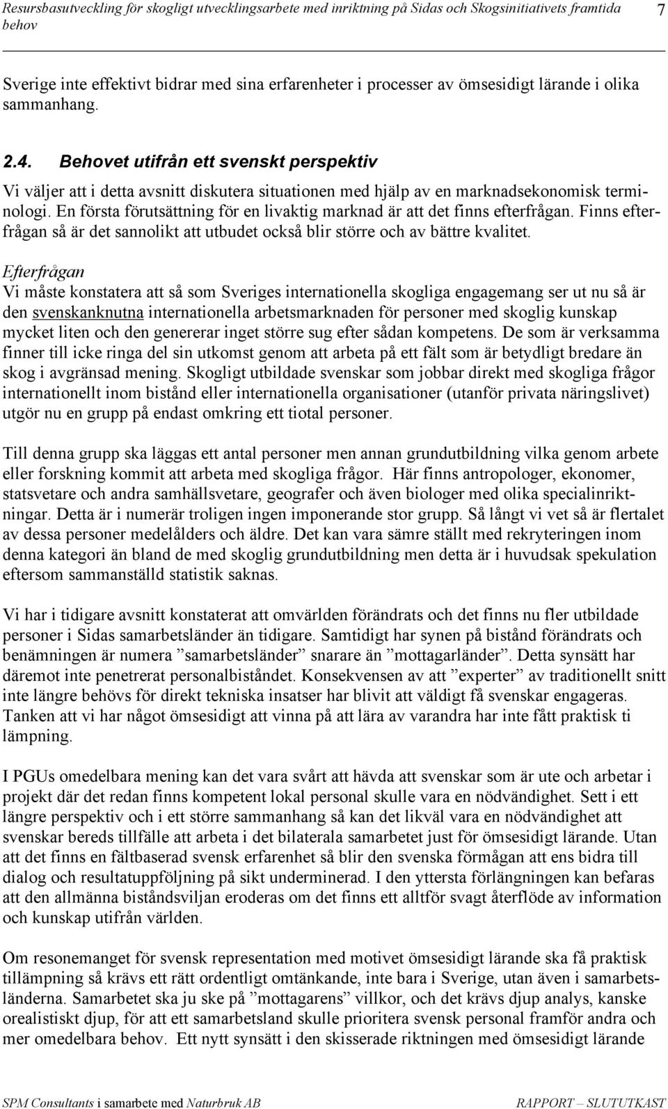 En första förutsättning för en livaktig marknad är att det finns efterfrågan. Finns efterfrågan så är det sannolikt att utbudet också blir större och av bättre kvalitet.