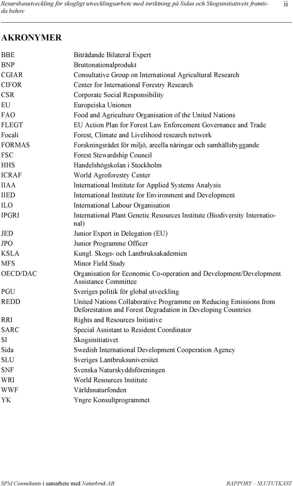 Organisation of the United Nations EU Action Plan for Forest Law Enforcement Governance and Trade Forest, Climate and Livelihood research network Forskningsrådet för miljö, areella näringar och