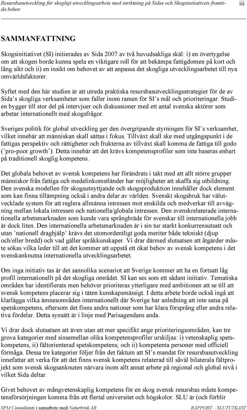 Syftet med den här studien är att utreda praktiska resursbasutvecklingsstrategier för de av Sida s skogliga verksamheter som faller inom ramen för SI s mål och prioriteringar.