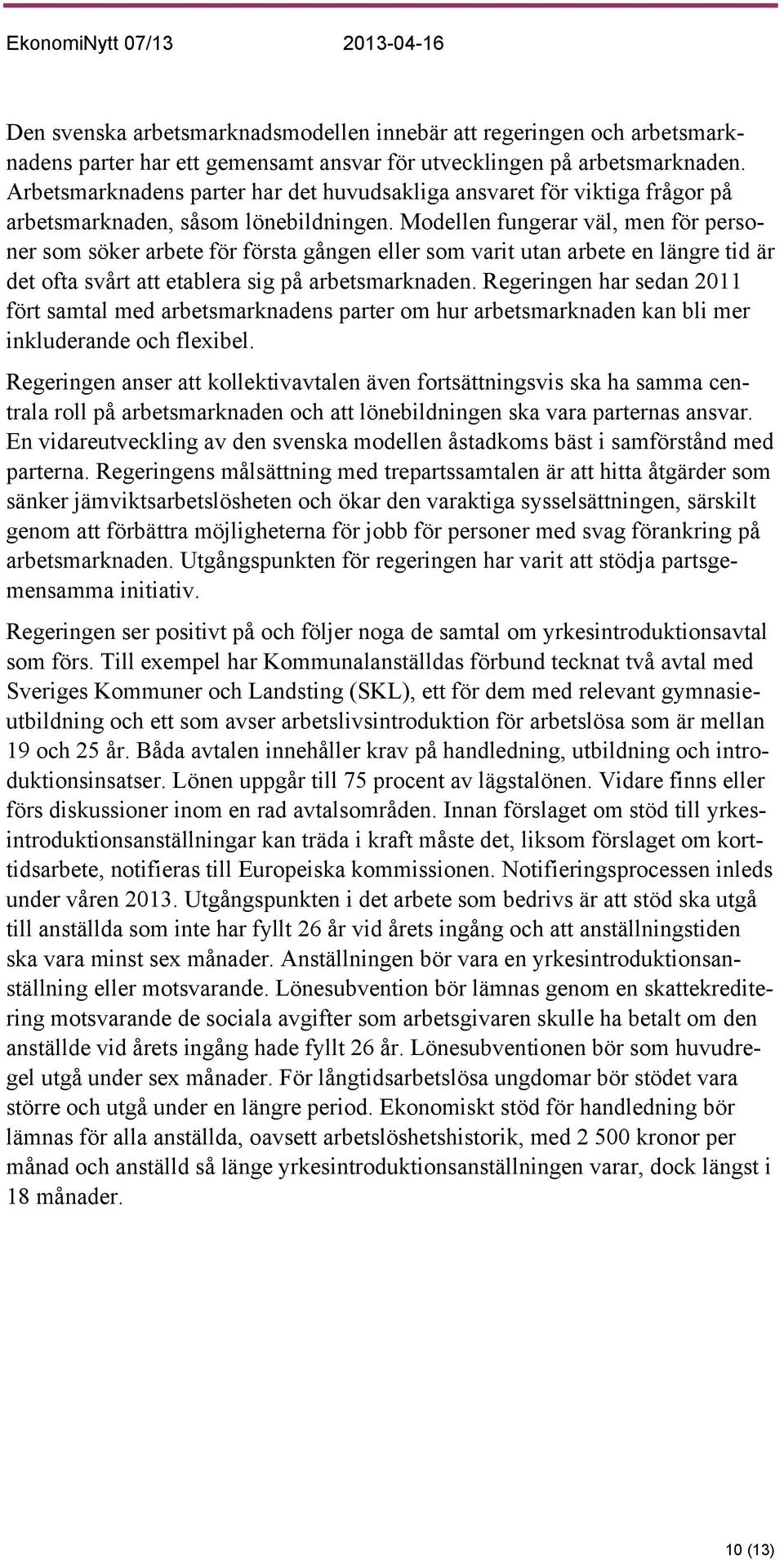 Modellen fungerar väl, men för personer som söker arbete för första gången eller som varit utan arbete en längre tid är det ofta svårt att etablera sig på arbetsmarknaden.