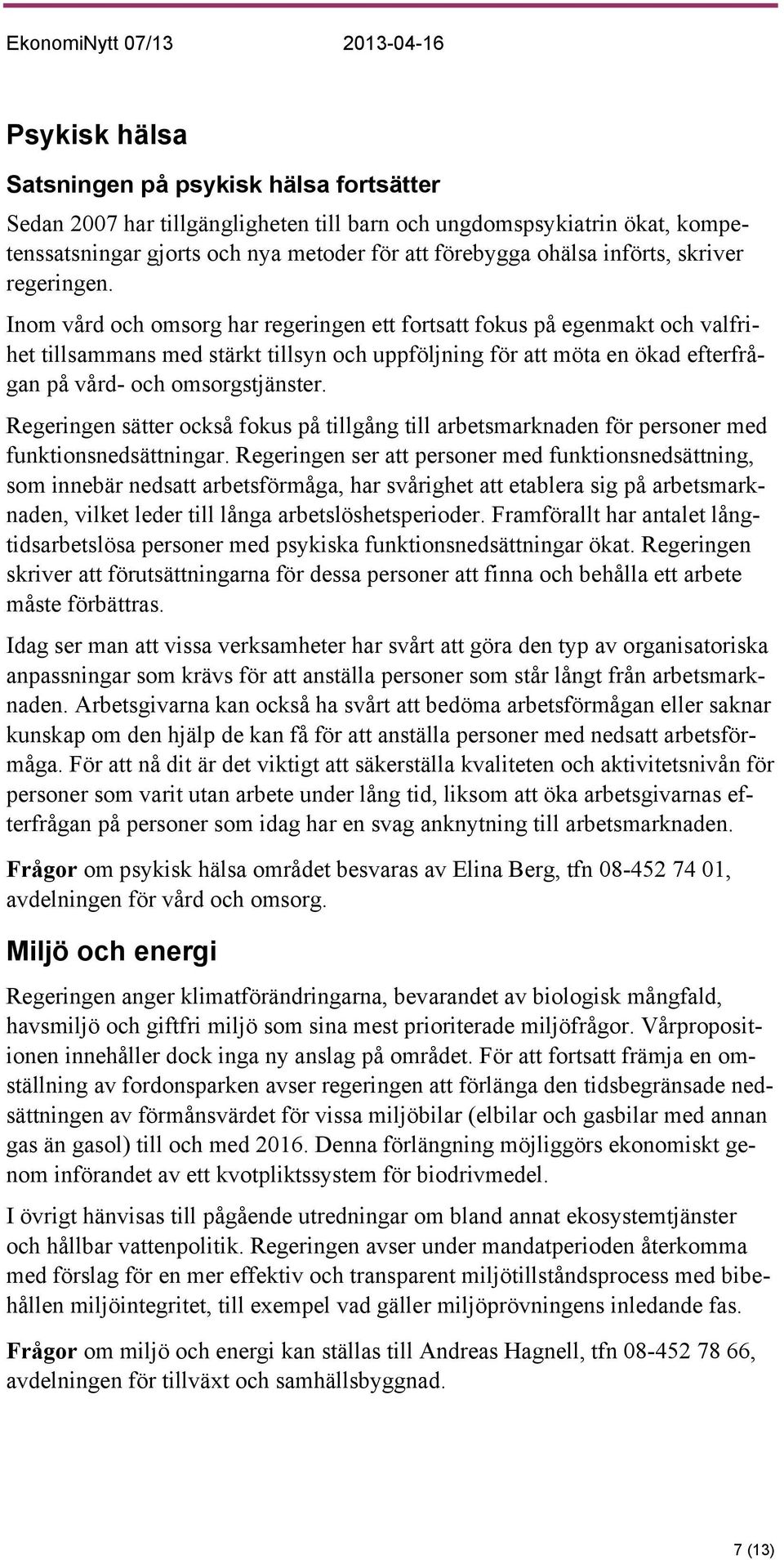 Inom vård och omsorg har regeringen ett fortsatt fokus på egenmakt och valfrihet tillsammans med stärkt tillsyn och uppföljning för att möta en ökad efterfrågan på vård- och omsorgstjänster.