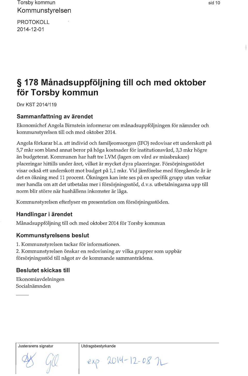 att individ och familjeomsorgen (IFO) redovisar ett underskott på 5,7 mkr som bland annat beror på höga kostnader för institutionsvård, 3,3 mkr högre än budgeterat.