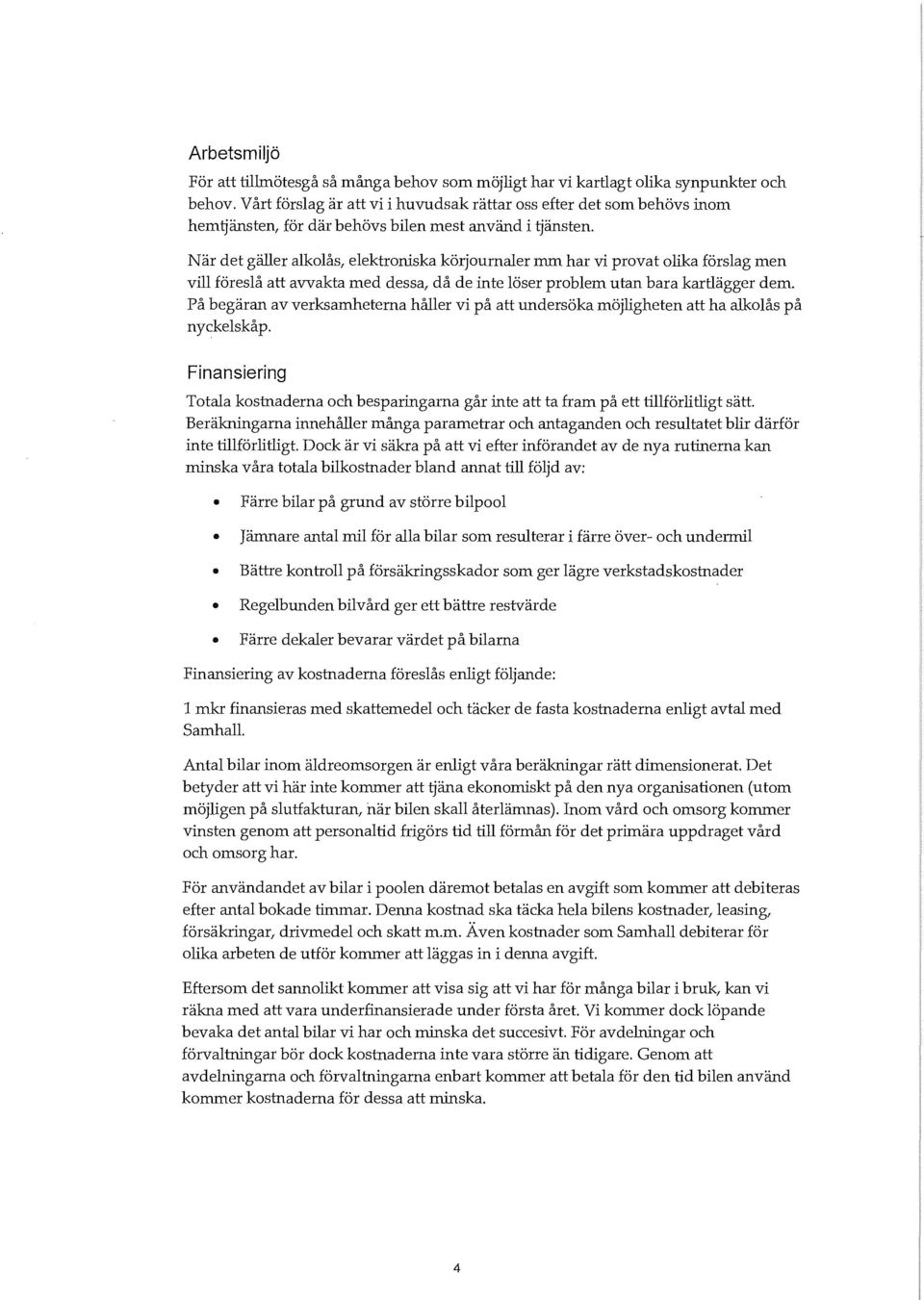 När det gäller alkolås, elektroniska körjournaler mm har vi provat olika förslag men vill föreslå att avvakta med dessa, då de inte löser problem utan bara kartlägger dem.