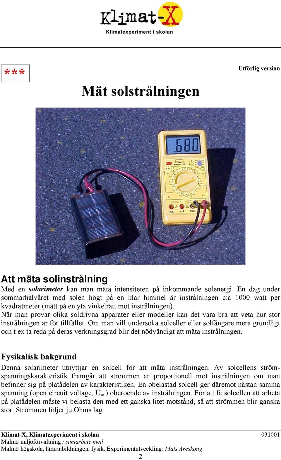 När man provar olika soldrivna apparater eller modeller kan det vara bra att veta hur stor instrålningen är för tillfället.