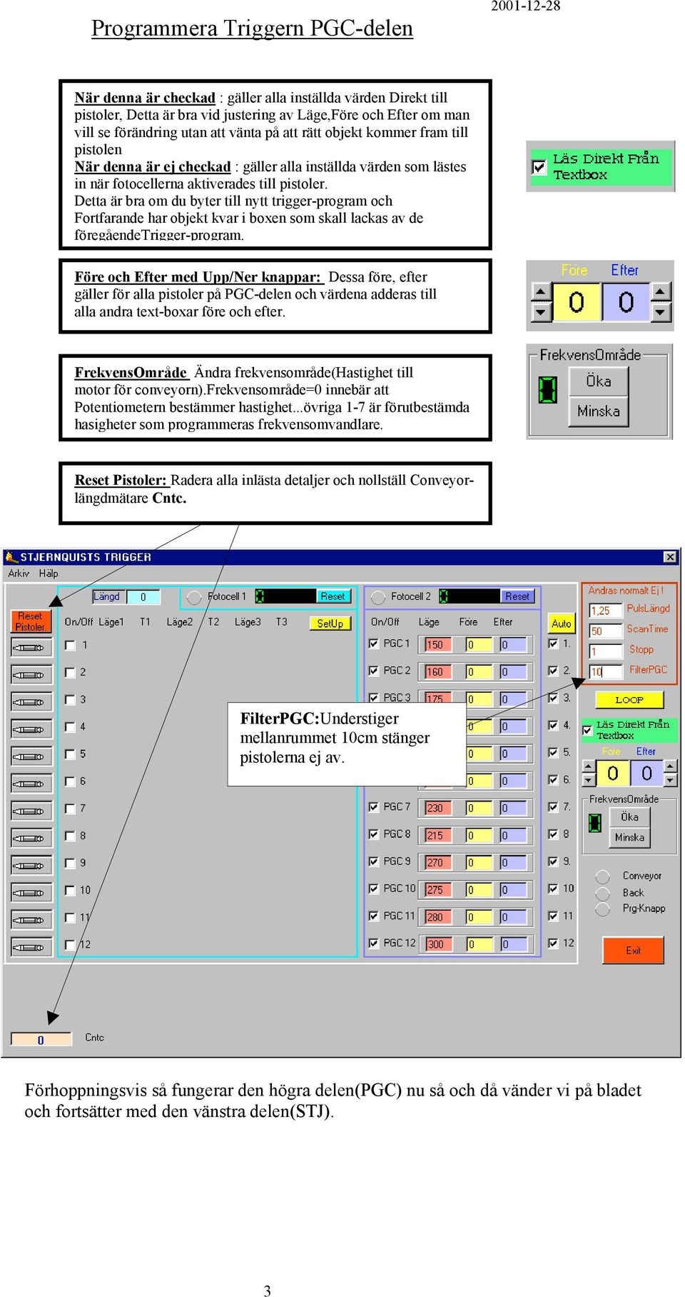 Detta är bra om du byter till nytt trigger-program och Fortfarande har objekt kvar i boxen som skall lackas av de föregåendetrigger-program.