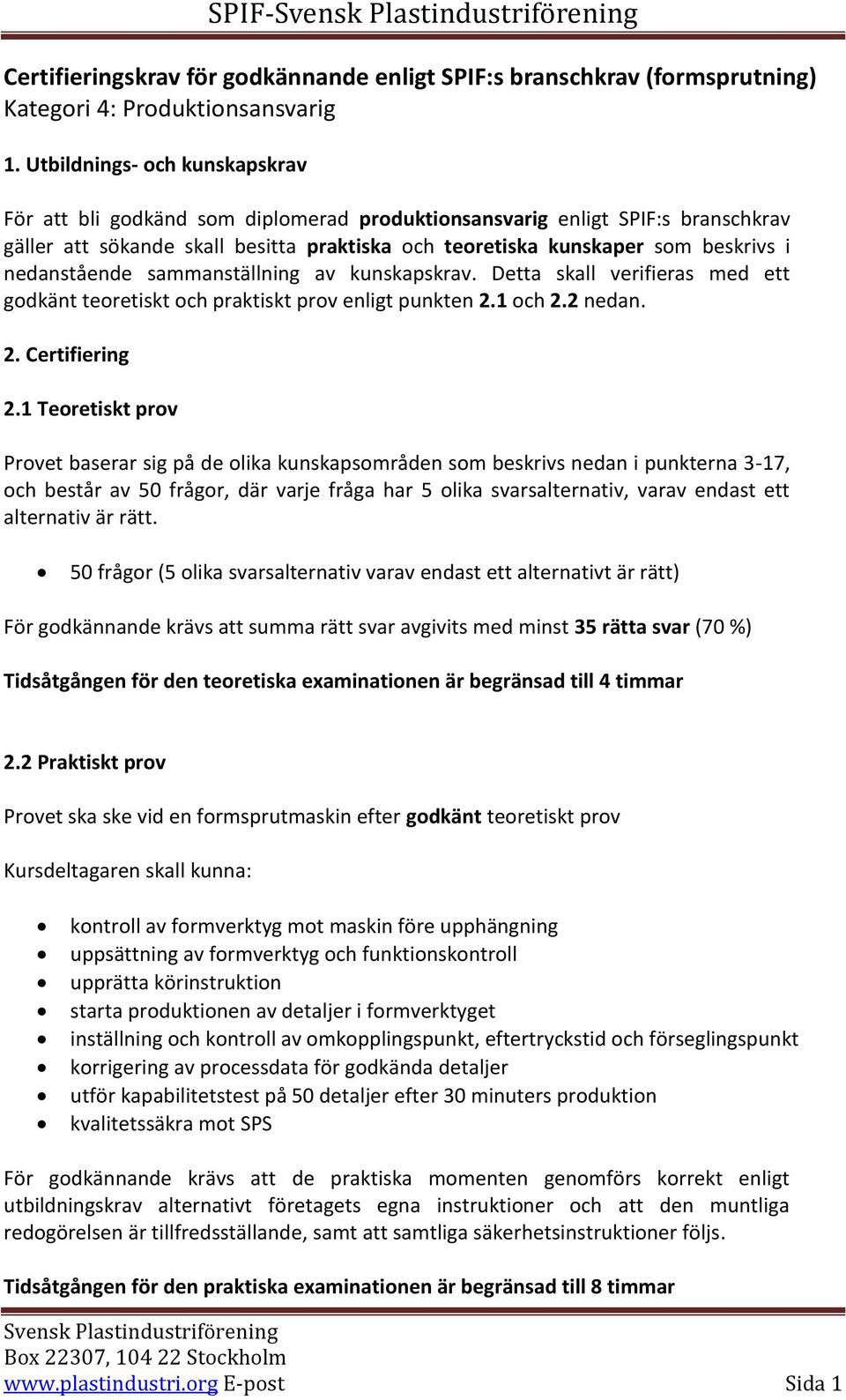 nedanstående sammanställning av kunskapskrav. Detta skall verifieras med ett godkänt teoretiskt och praktiskt prov enligt punkten 2.1 och 2.2 nedan. 2. Certifiering 2.