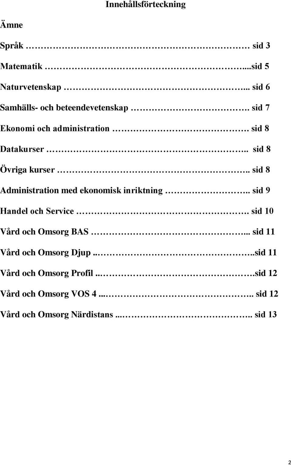 . sid 8 Övriga kurser.. sid 8 Administration med ekonomisk inriktning.. sid 9 Handel och Service.