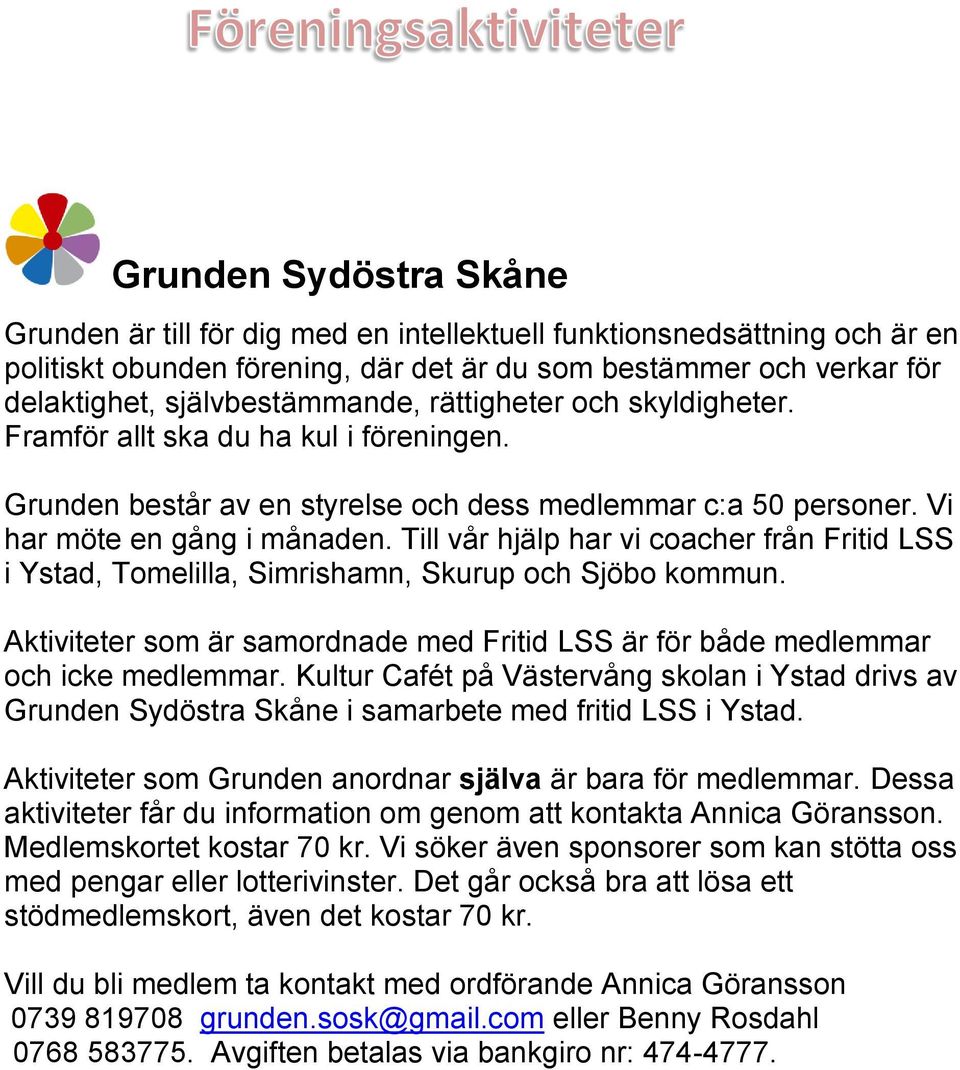 Till vår hjälp har vi coacher från Fritid LSS i Ystad, Tomelilla, Simrishamn, Skurup och Sjöbo kommun. Aktiviteter som är samordnade med Fritid LSS är för både medlemmar och icke medlemmar.