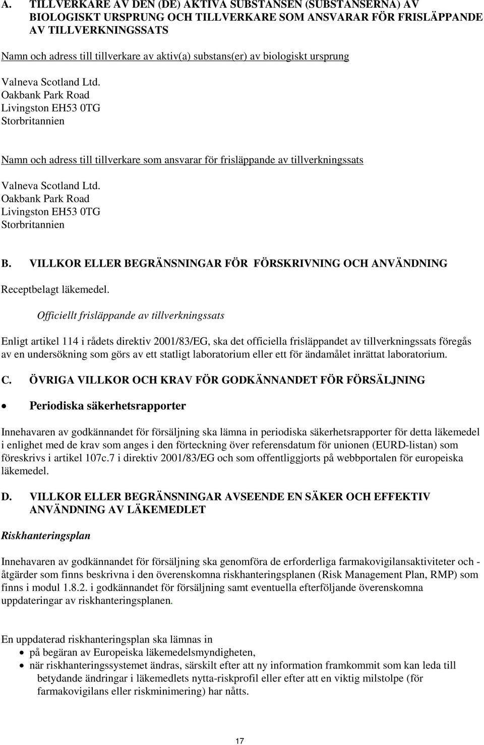 Oakbank Park Road Livingston EH53 0TG Storbritannien Namn och adress till tillverkare som ansvarar för frisläppande av tillverkningssats Valneva Scotland Ltd.