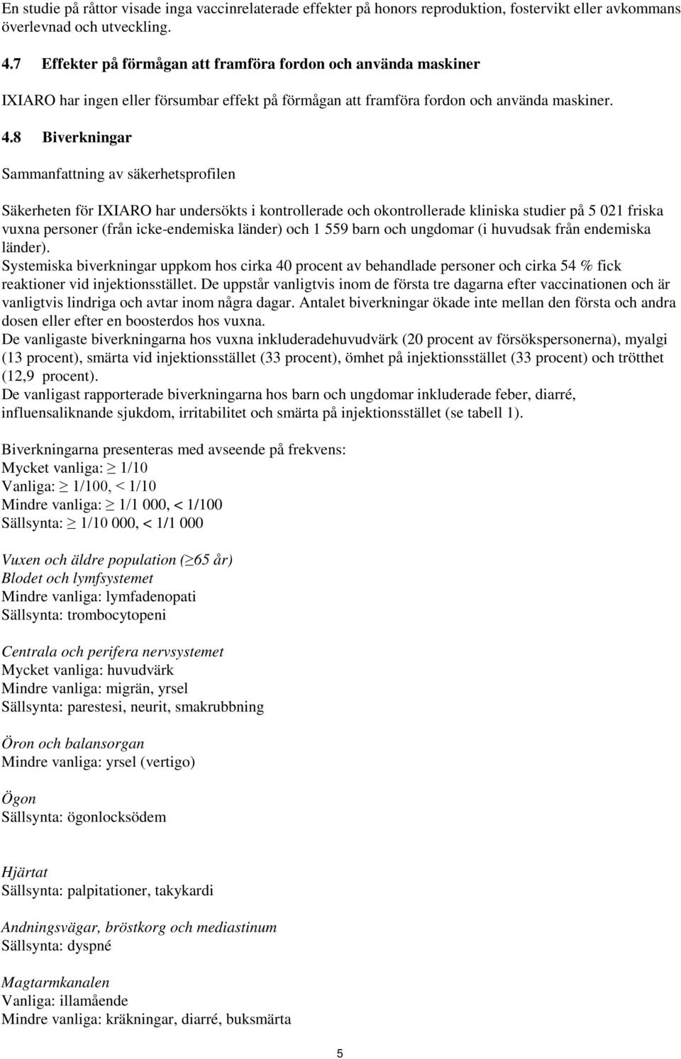 8 Biverkningar Sammanfattning av säkerhetsprofilen Säkerheten för IXIARO har undersökts i kontrollerade och okontrollerade kliniska studier på 5 021 friska vuxna personer (från icke-endemiska länder)