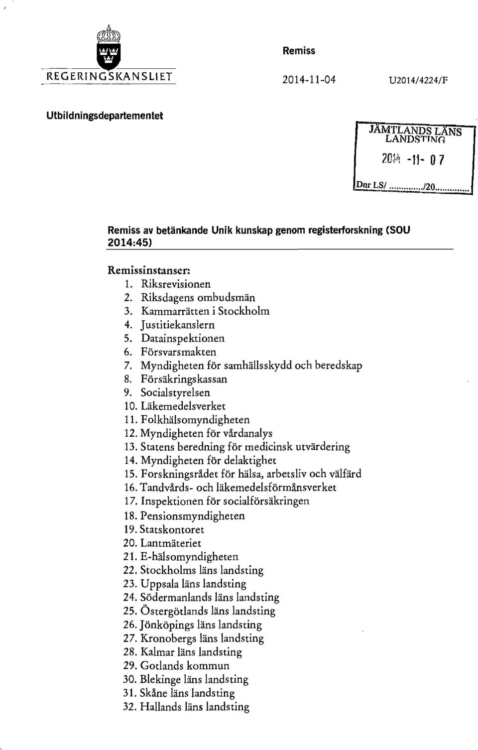 Datainspektionen 6. Försvarsmakten 7. Myndigheten för samhällsskydd och beredskap 8. Försäkringskassan 9. Socialstyrelsen 10. Läkemedelsverket 11. Folkhälsomyndigheten 12.