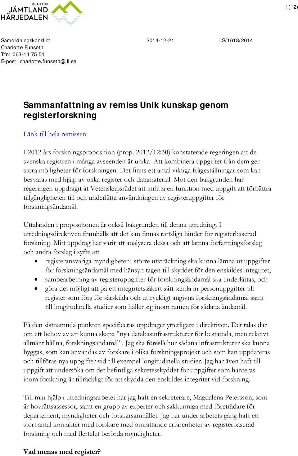 2012/12:30) konstaterade regeringen att de svenska registren i många avseenden är unika. Att kombinera uppgifter från dem ger stora möjligheter för forskningen.