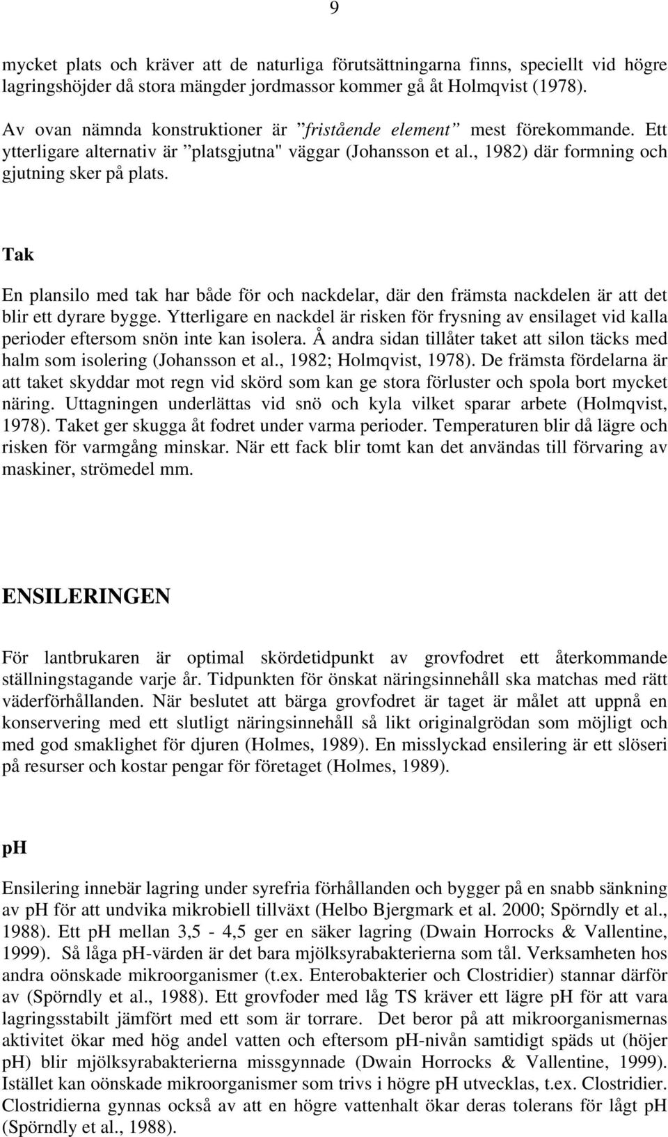 Tak En plansilo med tak har både för och nackdelar, där den främsta nackdelen är att det blir ett dyrare bygge.