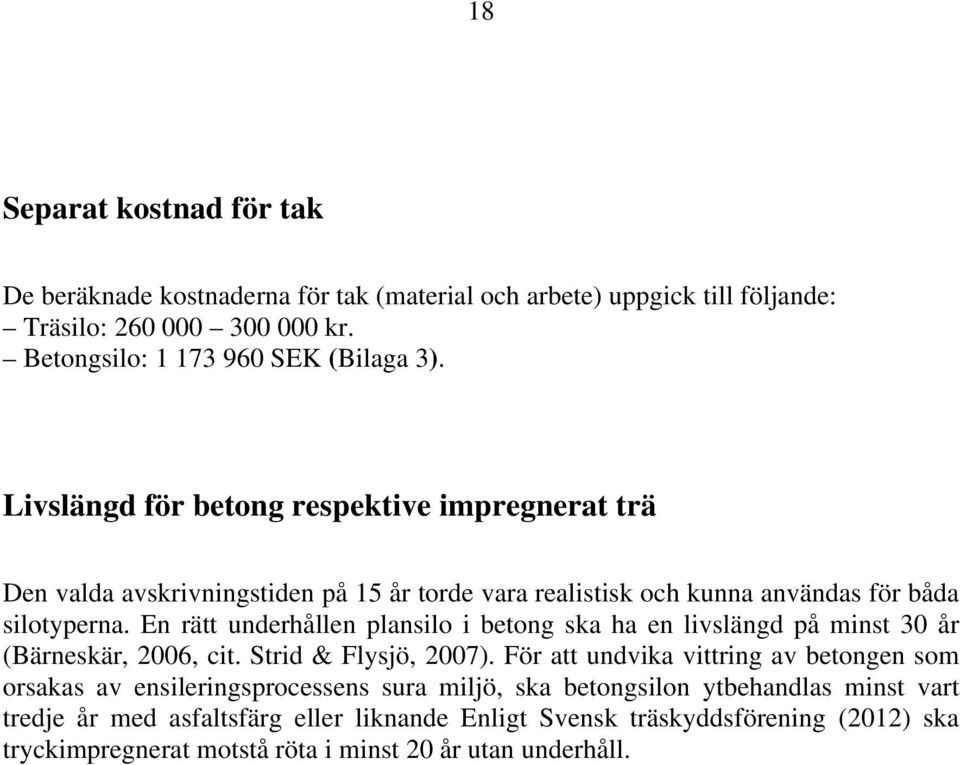 En rätt underhållen plansilo i betong ska ha en livslängd på minst 30 år (Bärneskär, 2006, cit. Strid & Flysjö, 2007).